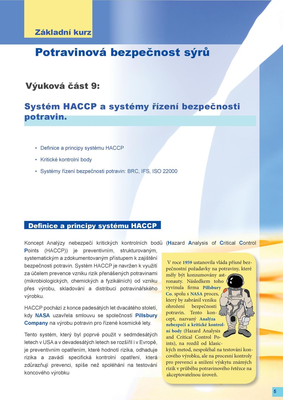 bodů (Hazard Analysis of Critical Control Points (HACCP)) je preventivním, strukturovaným, systematickým a zdokumentovaným přístupem k zajištění V roce 1959 ustanovila vláda přísné bezpečnostní