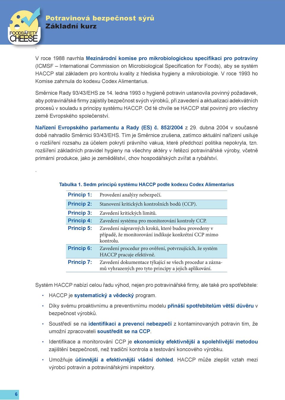 pro kontrolu kvality z hlediska hygieny a mikrobiologie. V roce 1993 ho Komise zahrnula do kodexu Codex Alimentarius. Směrnice Rady 93/43/EHS ze 14.