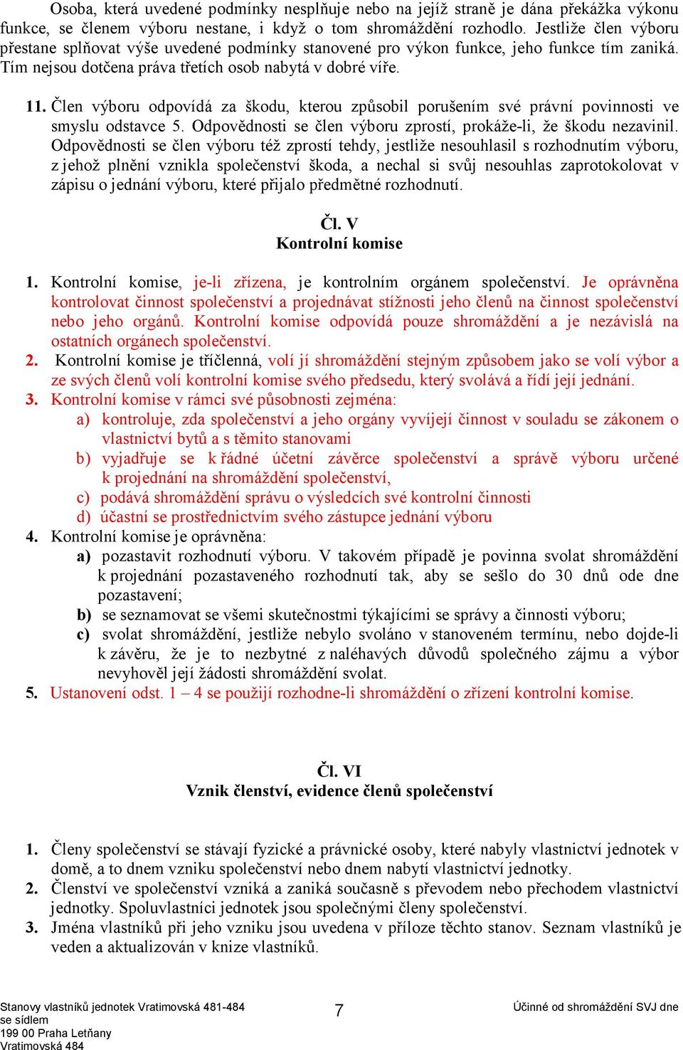 Člen výboru odpovídá za škodu, kterou způsobil porušením své právní povinnosti ve smyslu odstavce 5. Odpovědnosti se člen výboru zprostí, prokáže-li, že škodu nezavinil.