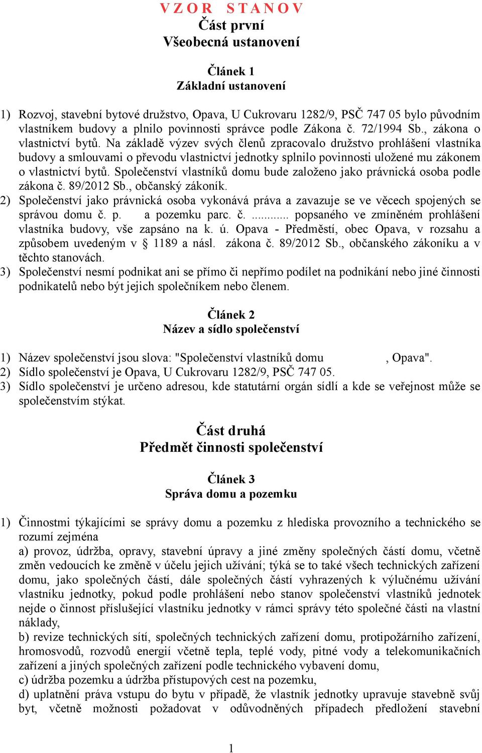 Na základě výzev svých členů zpracovalo družstvo prohlášení vlastníka budovy a smlouvami o převodu vlastnictví jednotky splnilo povinnosti uložené mu zákonem o vlastnictví bytů.