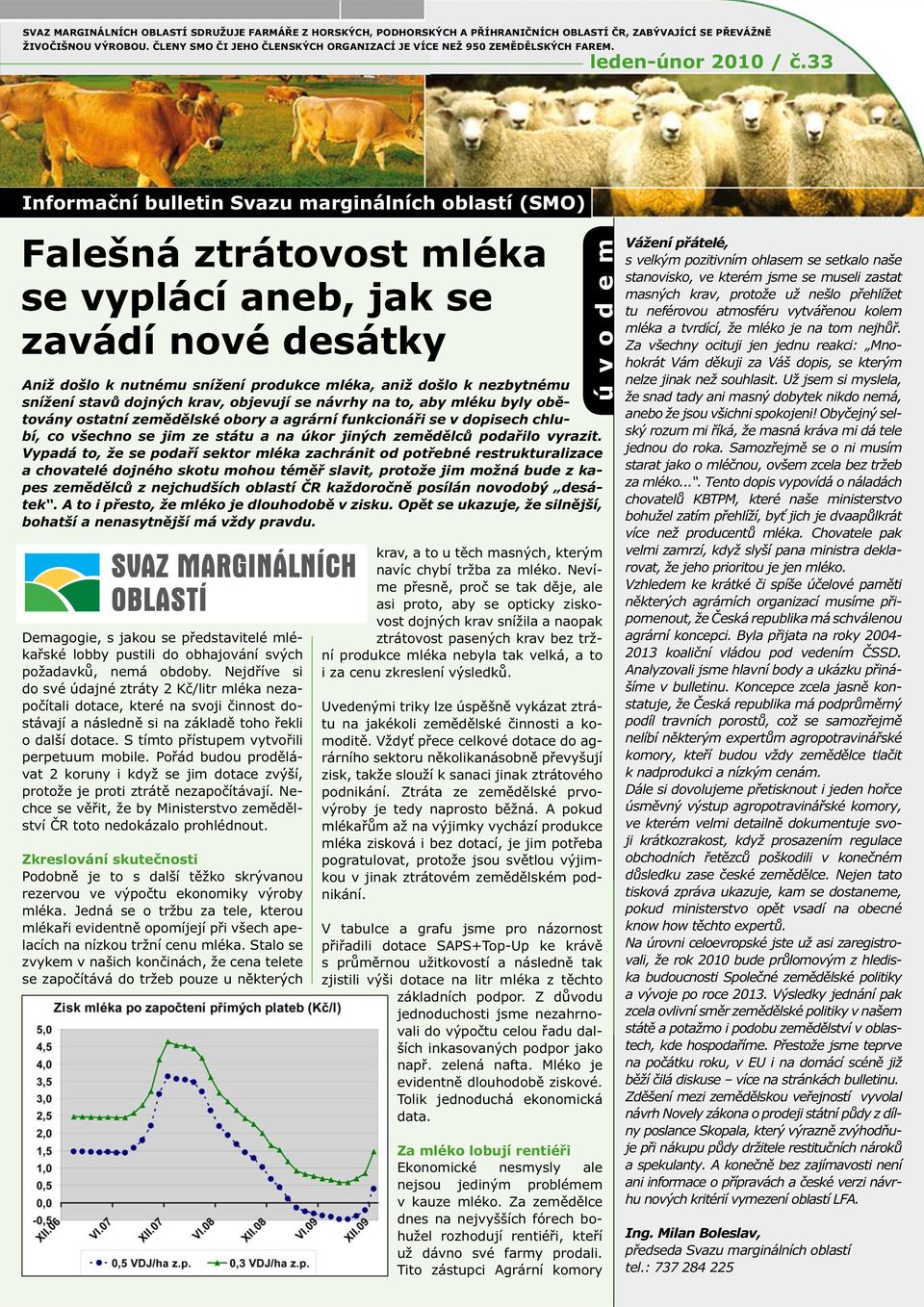 33 Informační bulletin Svazu marginálních oblastí (SMO) Falešná ztrátovost mléka se vyplácí aneb, jak se zavádí nové desátky Aniž došlo k nutnému snížení produkce mléka, aniž došlo k nezbytnému