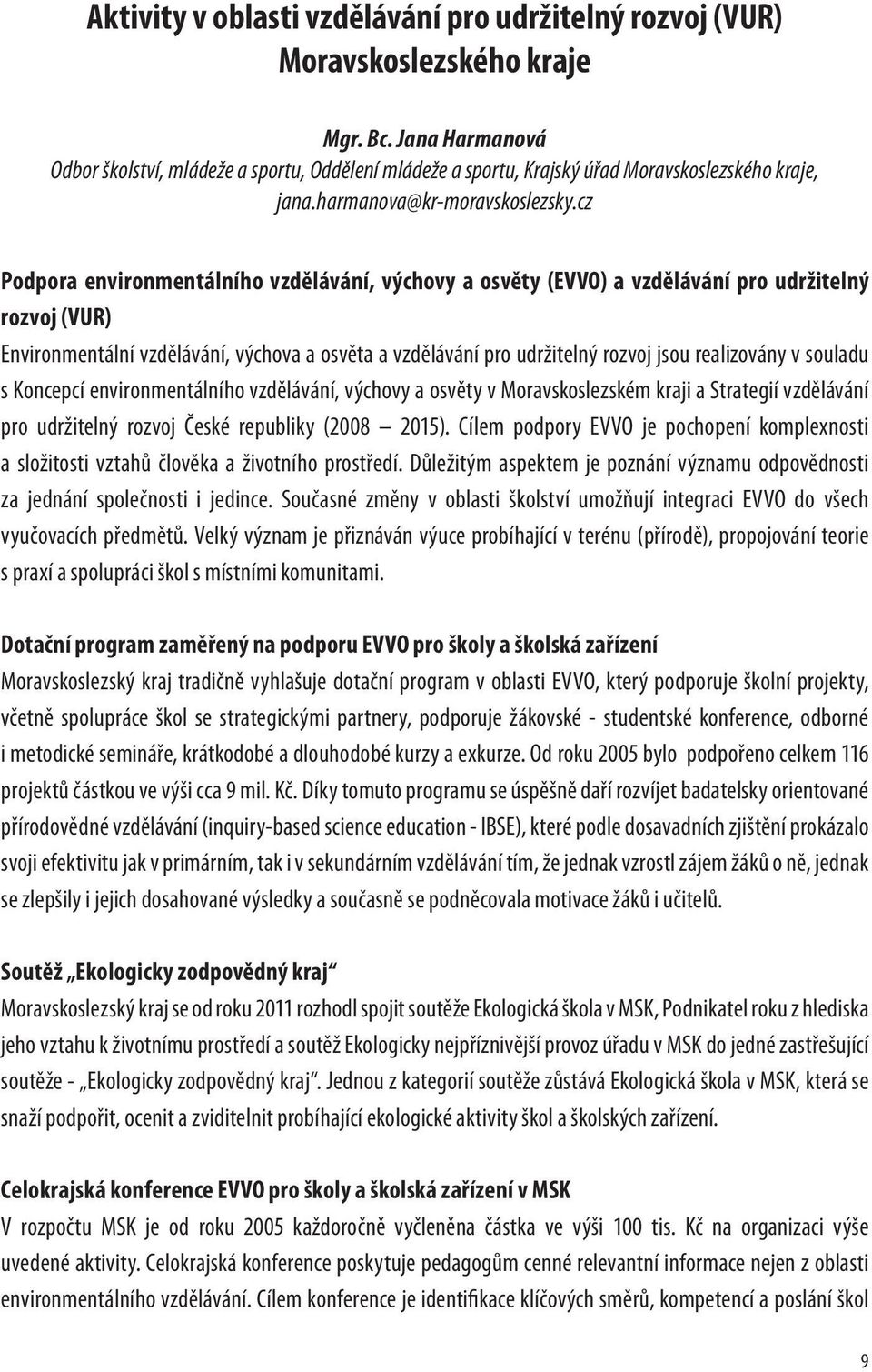 cz Podpora environmentálního vzdělávání, výchovy a osvěty (EVVO) a vzdělávání pro udržitelný rozvoj (VUR) Environmentální vzdělávání, výchova a osvěta a vzdělávání pro udržitelný rozvoj jsou