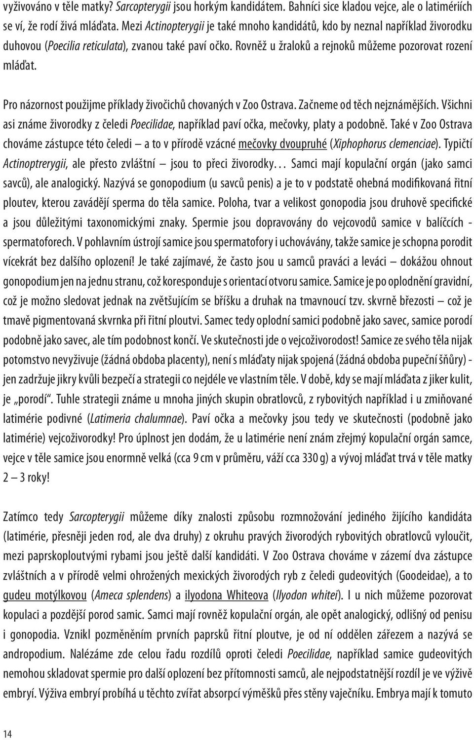 Pro názornost použijme příklady živočichů chovaných v Zoo Ostrava. Začneme od těch nejznámějších. Všichni asi známe živorodky z čeledi Poecilidae, například paví očka, mečovky, platy a podobně.