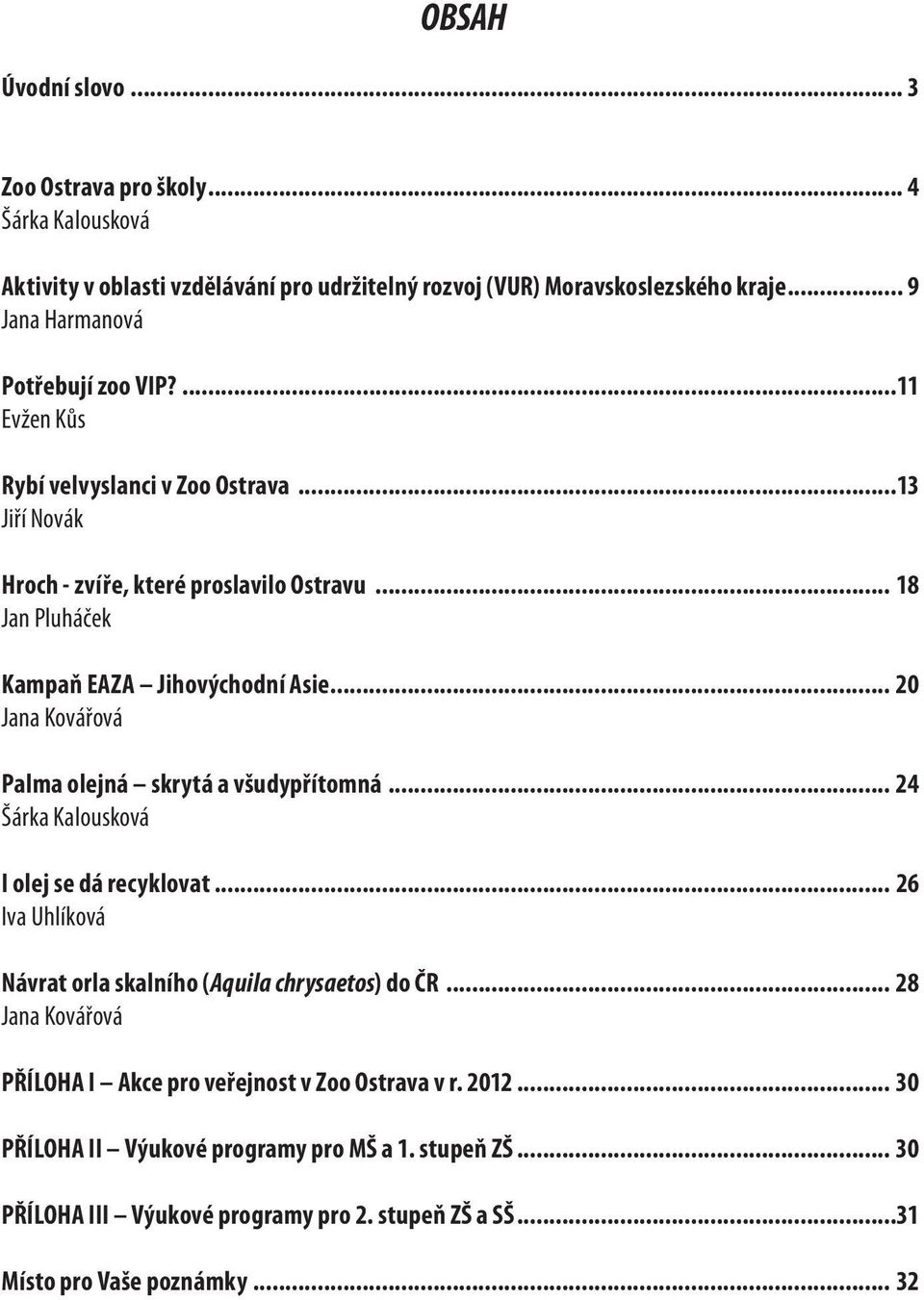 .. 18 Jan Pluháček Kampaň EAZA Jihovýchodní Asie... 20 Jana Kovářová Palma olejná skrytá a všudypřítomná... 24 Šárka Kalousková I olej se dá recyklovat.