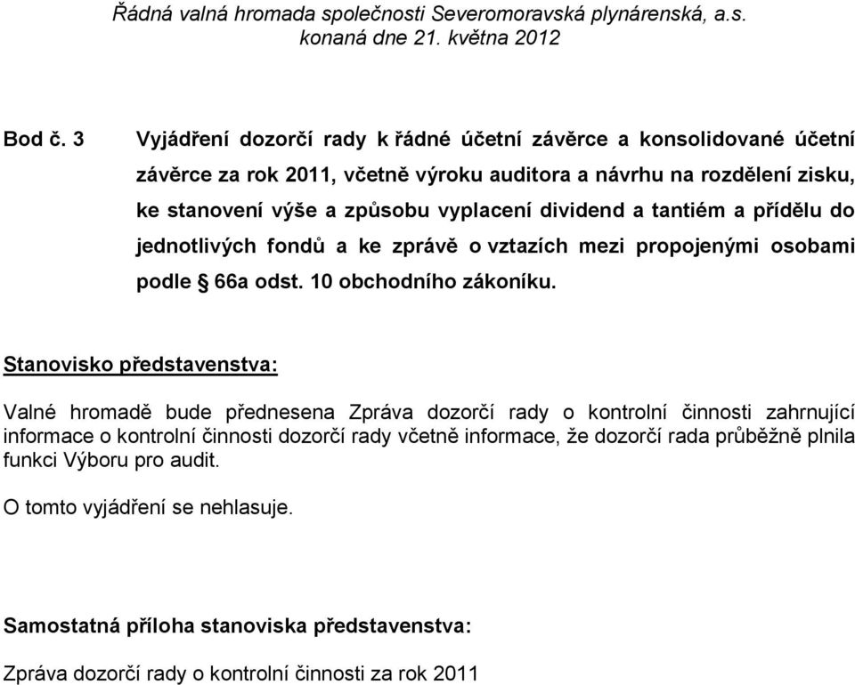 vyplacení dividend a tantiém a přídělu do jednotlivých fondů a ke zprávě o vztazích mezi propojenými osobami podle 66a odst. 10 obchodního zákoníku.