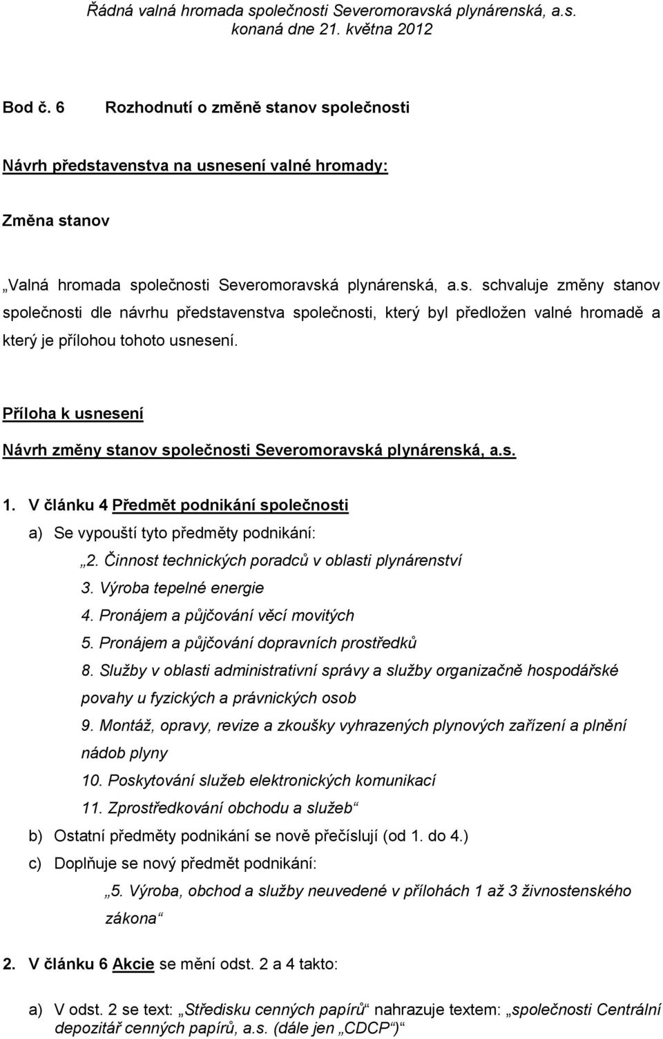 Činnost technických poradců v oblasti plynárenství 3. Výroba tepelné energie 4. Pronájem a půjčování věcí movitých 5. Pronájem a půjčování dopravních prostředků 8.