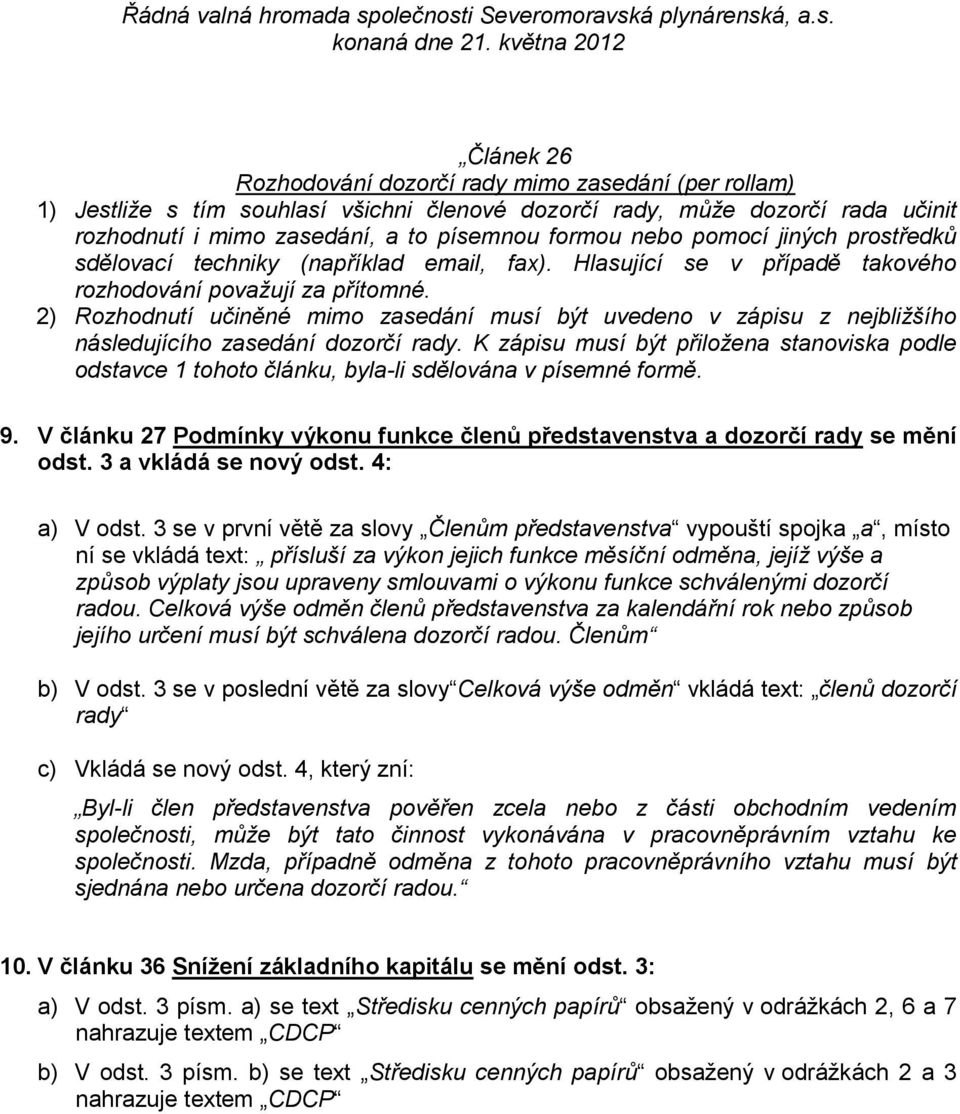 2) Rozhodnutí učiněné mimo zasedání musí být uvedeno v zápisu z nejbližšího následujícího zasedání dozorčí rady.