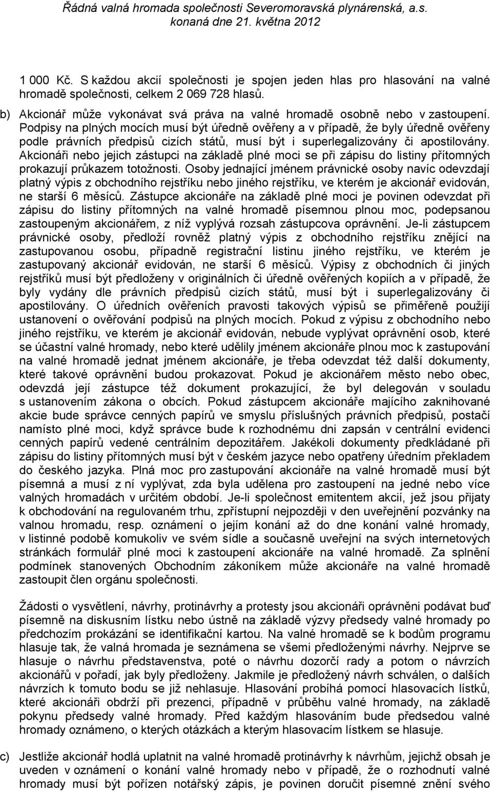 Podpisy na plných mocích musí být úředně ověřeny a v případě, že byly úředně ověřeny podle právních předpisů cizích států, musí být i superlegalizovány či apostilovány.