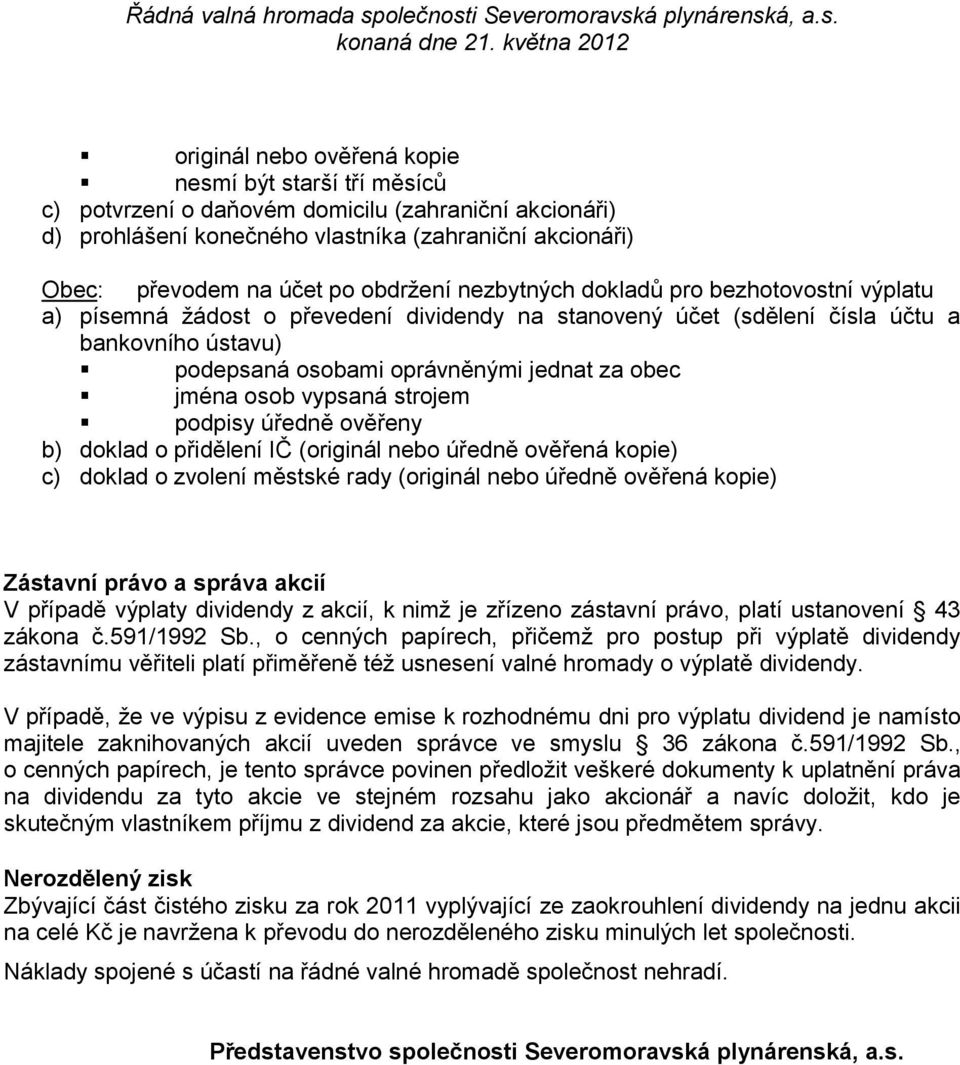 jména osob vypsaná strojem podpisy úředně ověřeny b) doklad o přidělení IČ (originál nebo úředně ověřená kopie) c) doklad o zvolení městské rady (originál nebo úředně ověřená kopie) Zástavní právo a