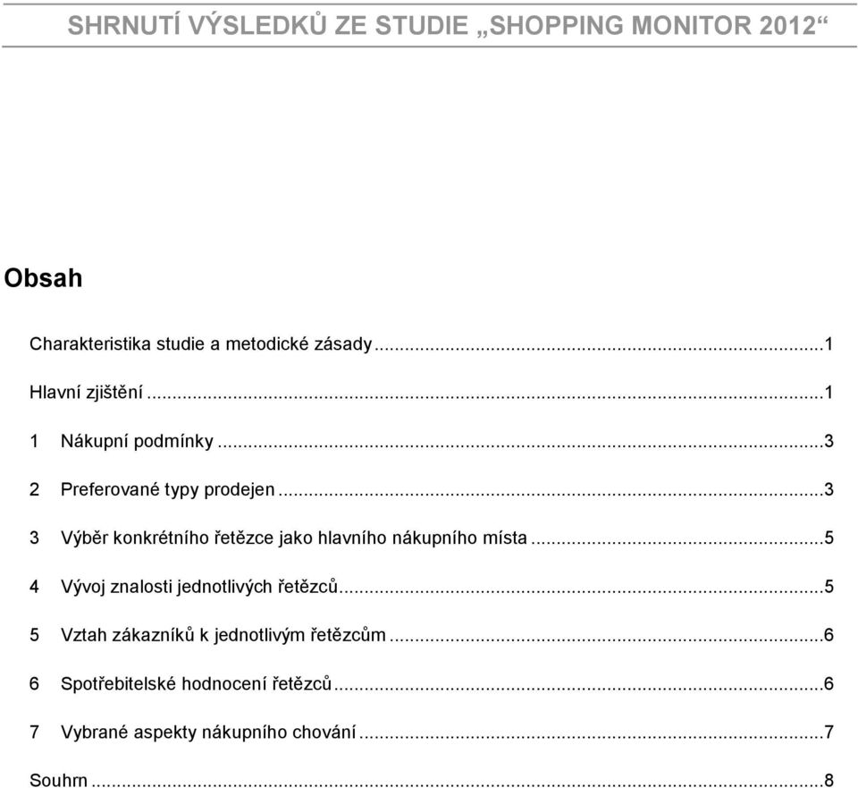 .. 3 3 Výběr konkrétního řetězce jako hlavního nákupního místa... 5 4 Vývoj znalosti jednotlivých řetězců.