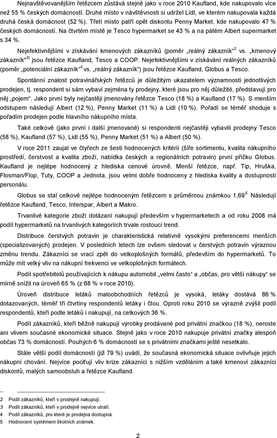 Na čtvrtém místě je Tesco hypermarket se 43 % a na pátém Albert supermarket s 34 %. Nejefektivnějšími v získávání kmenových zákazníků (poměr reálný zákazník 2 vs.