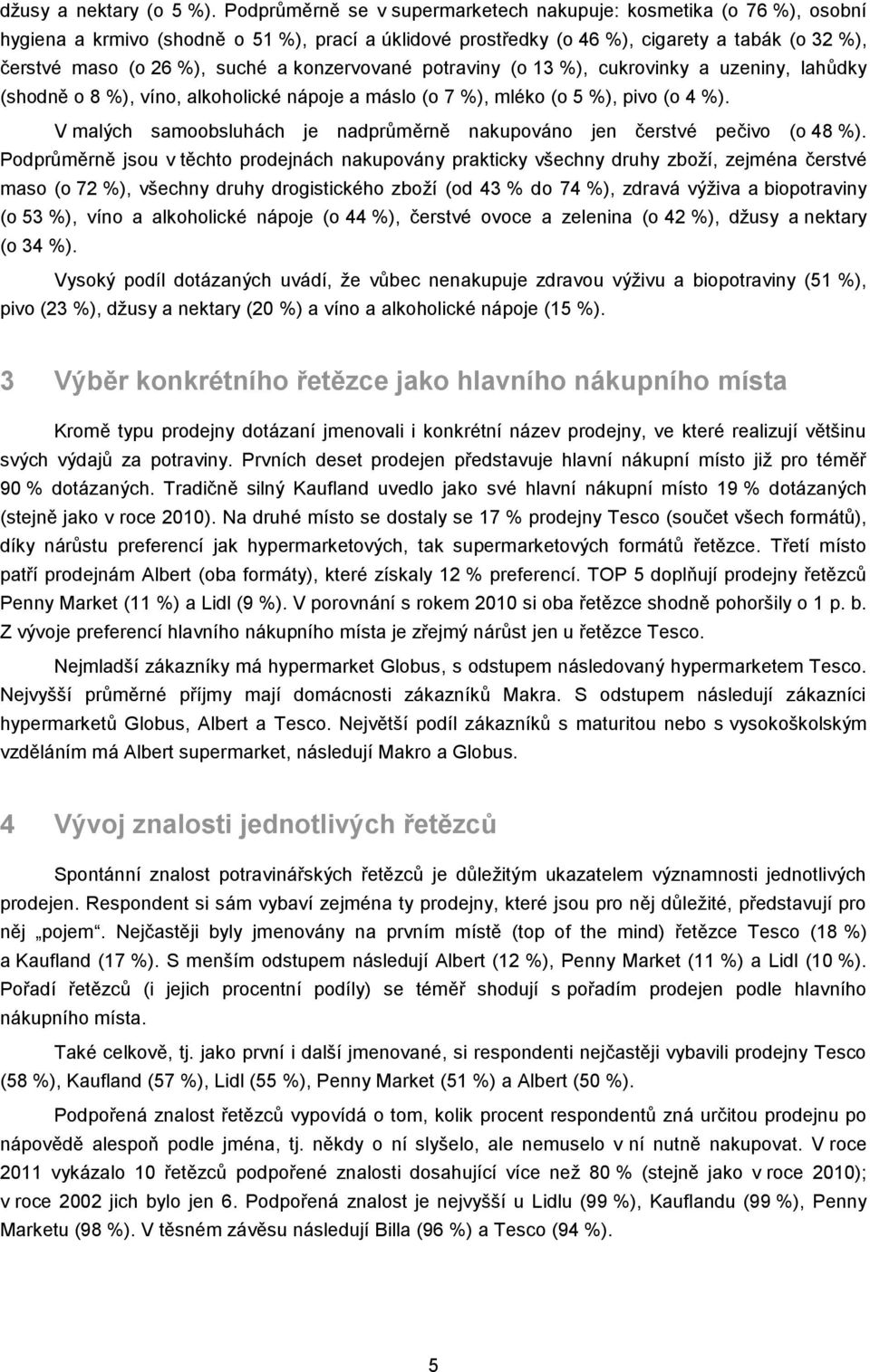 konzervované potraviny (o 13 %), cukrovinky a uzeniny, lahůdky (shodně o 8 %), víno, alkoholické nápoje a máslo (o 7 %), mléko (o 5 %), pivo (o 4 %).