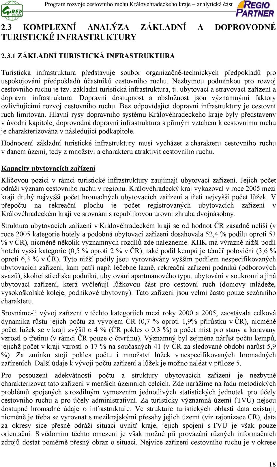 Dopravní dostupnost a obslužnost jsou významnými faktory ovlivňujícími rozvoj cestovního ruchu. Bez odpovídající dopravní infrastruktury je cestovní ruch limitován.