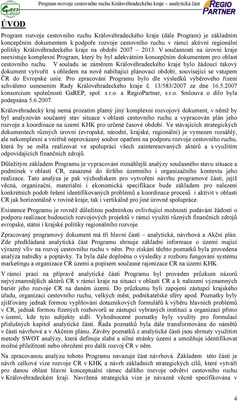 V souladu se záměrem Královéhradeckého kraje bylo žádoucí takový dokument vytvořit s ohledem na nově nabíhající plánovací období, související se vstupem ČR do Evropské unie.