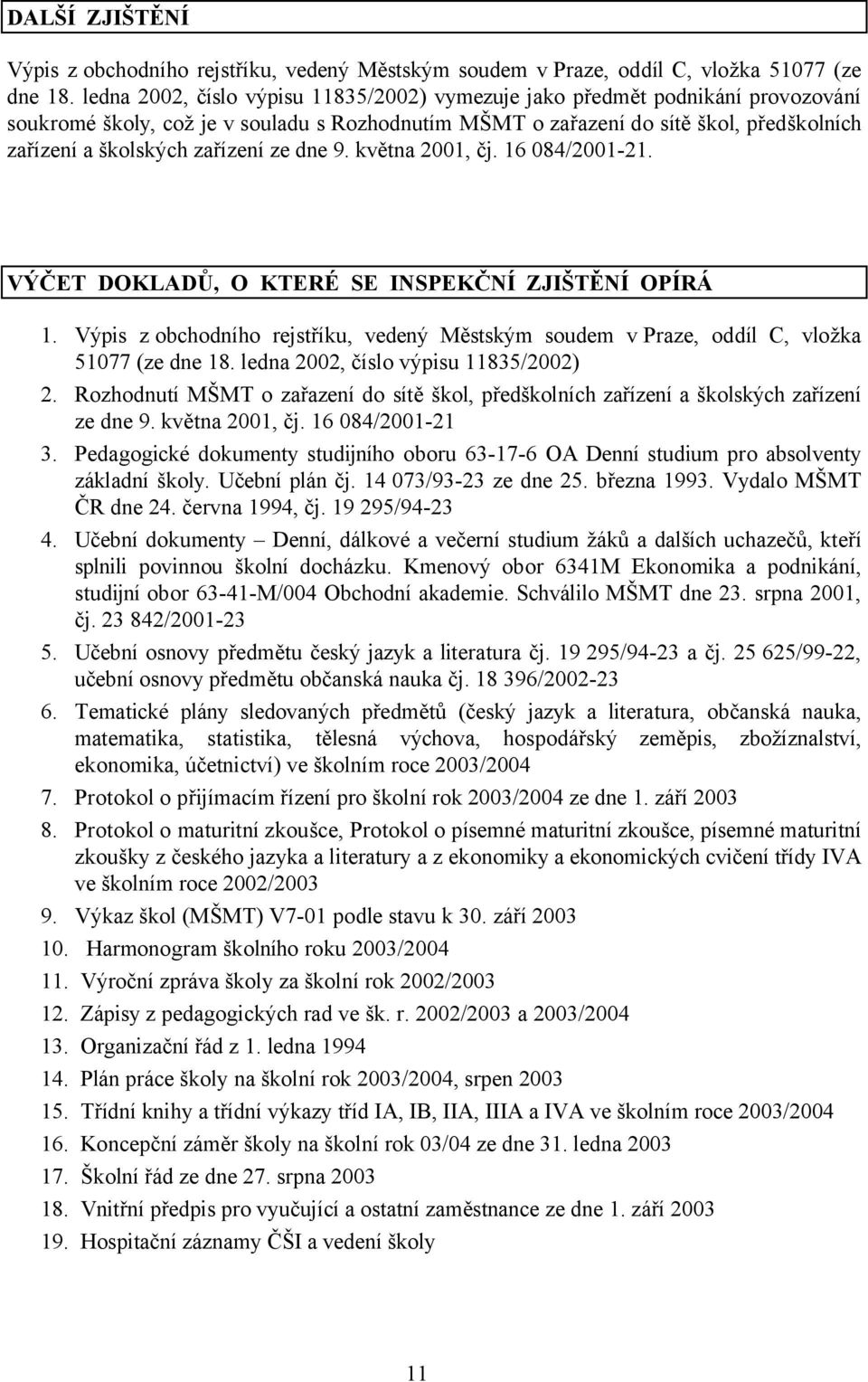 zařízení ze dne 9. května 2001, čj. 16 084/2001-21. VÝČET DOKLADŮ, O KTERÉ SE INSPEKČNÍ ZJIŠTĚNÍ OPÍRÁ 1.