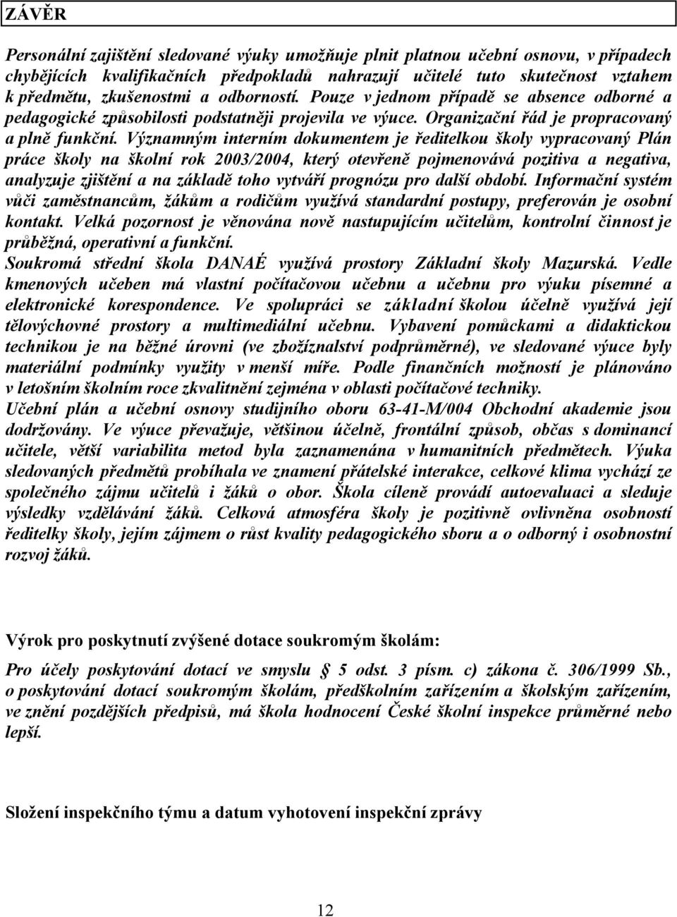 Významným interním dokumentem je ředitelkou školy vypracovaný Plán práce školy na školní rok 2003/2004, který otevřeně pojmenovává pozitiva a negativa, analyzuje zjištění a na základě toho vytváří