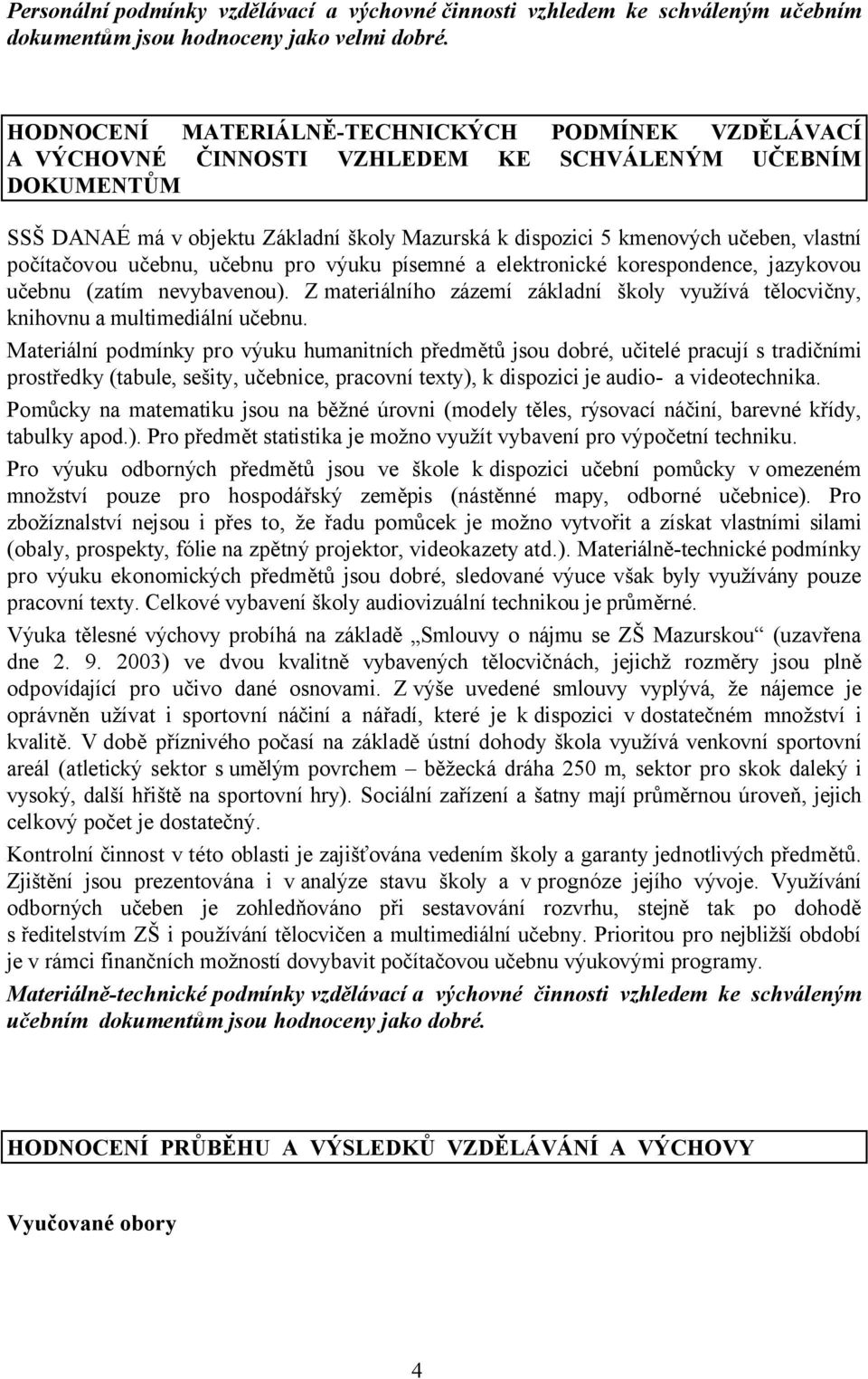 vlastní počítačovou učebnu, učebnu pro výuku písemné a elektronické korespondence, jazykovou učebnu (zatím nevybavenou).