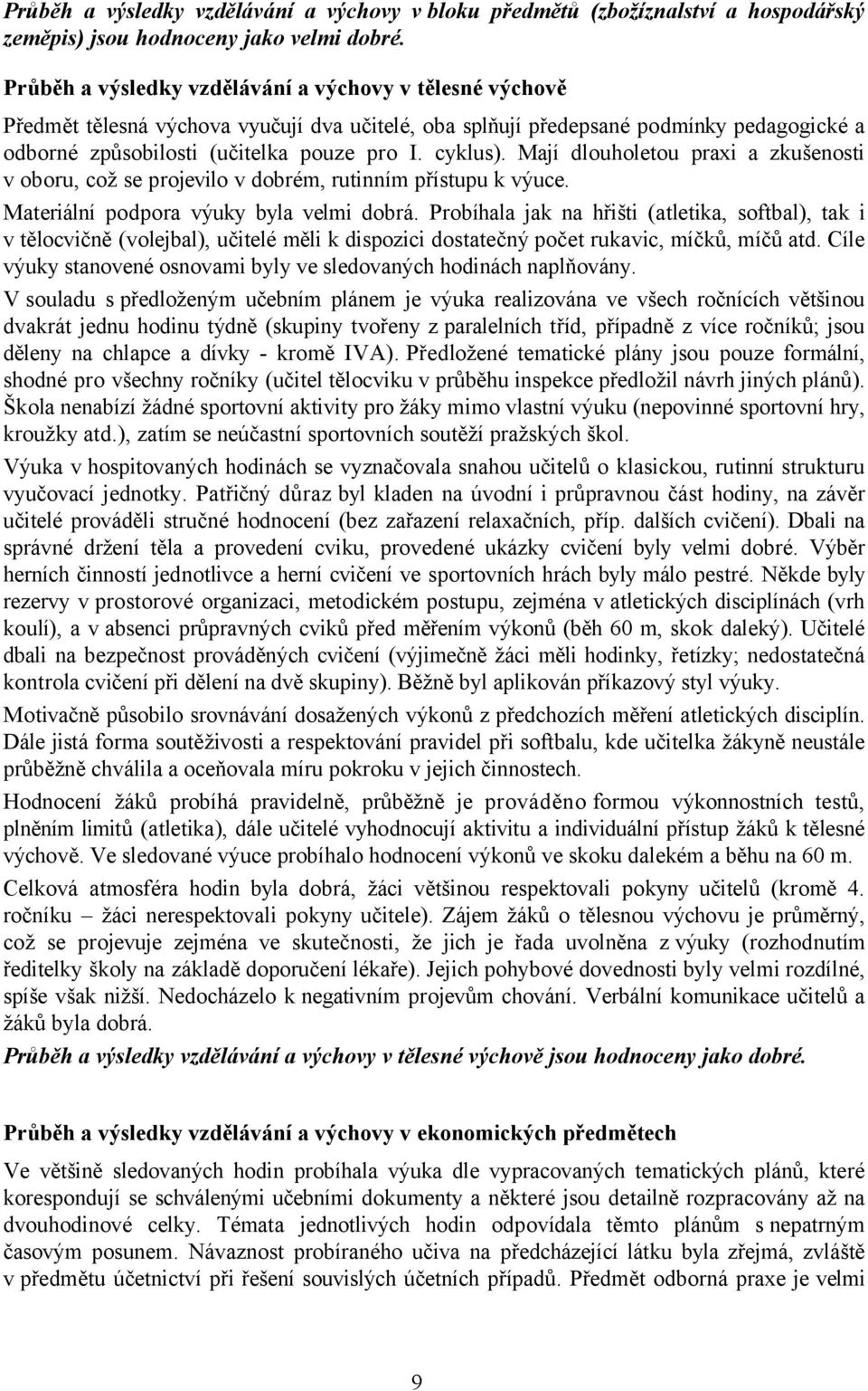 Mají dlouholetou praxi a zkušenosti v oboru, což se projevilo v dobrém, rutinním přístupu k výuce. Materiální podpora výuky byla velmi dobrá.