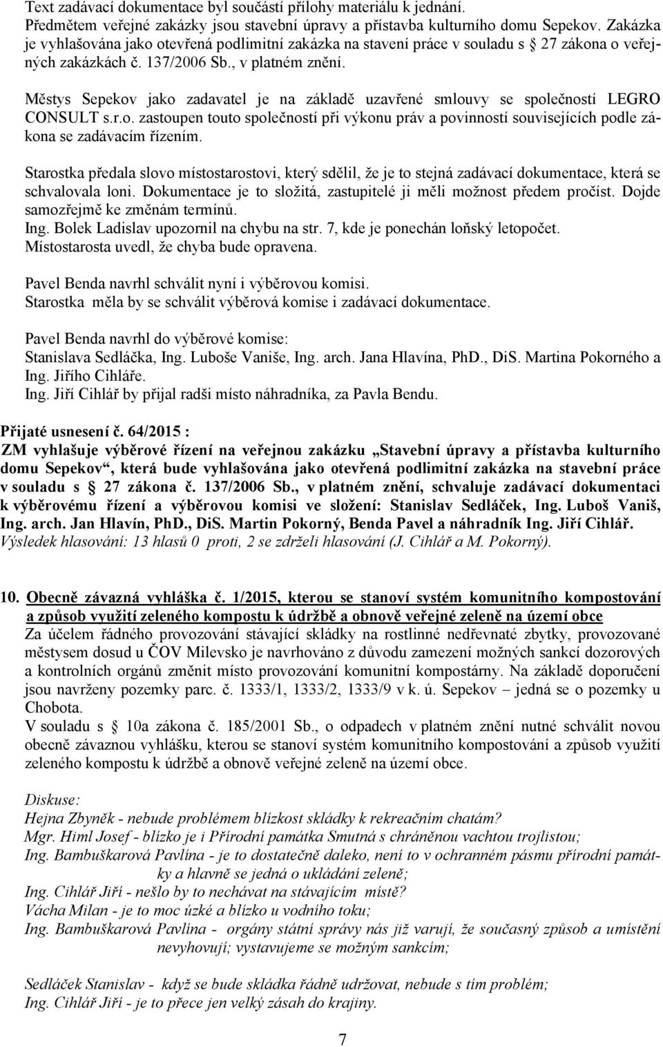 Městys Sepekov jako zadavatel je na základě uzavřené smlouvy se společností LEGRO CONSULT s.r.o. zastoupen touto společností při výkonu práv a povinností souvisejících podle zákona se zadávacím řízením.