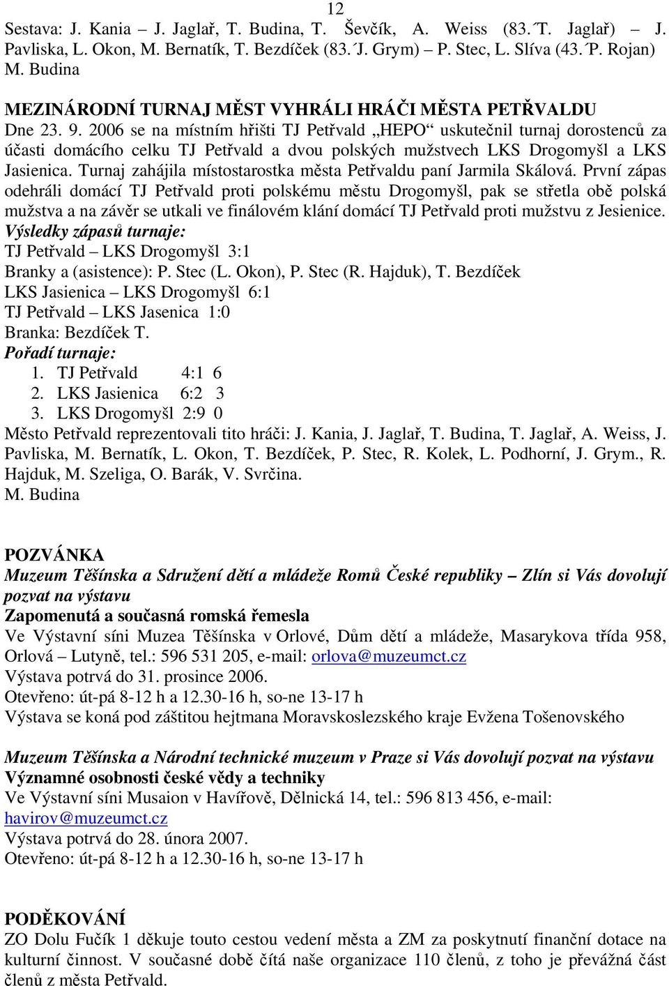 2006 se na místním hřišti TJ Petřvald HEPO uskutečnil turnaj dorostenců za účasti domácího celku TJ Petřvald a dvou polských mužstvech LKS Drogomyšl a LKS Jasienica.