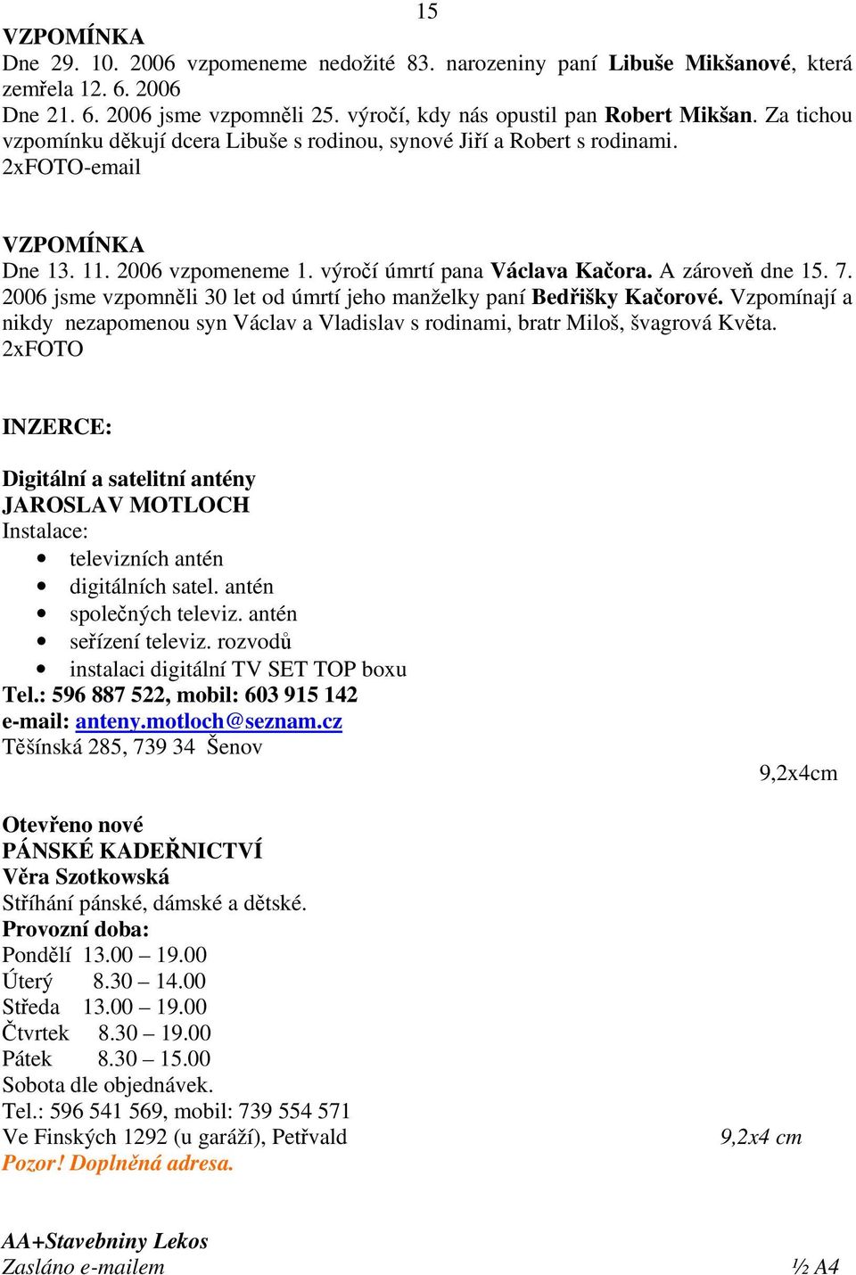 2006 jsme vzpomněli 30 let od úmrtí jeho manželky paní Bedřišky Kačorové. Vzpomínají a nikdy nezapomenou syn Václav a Vladislav s rodinami, bratr Miloš, švagrová Květa.