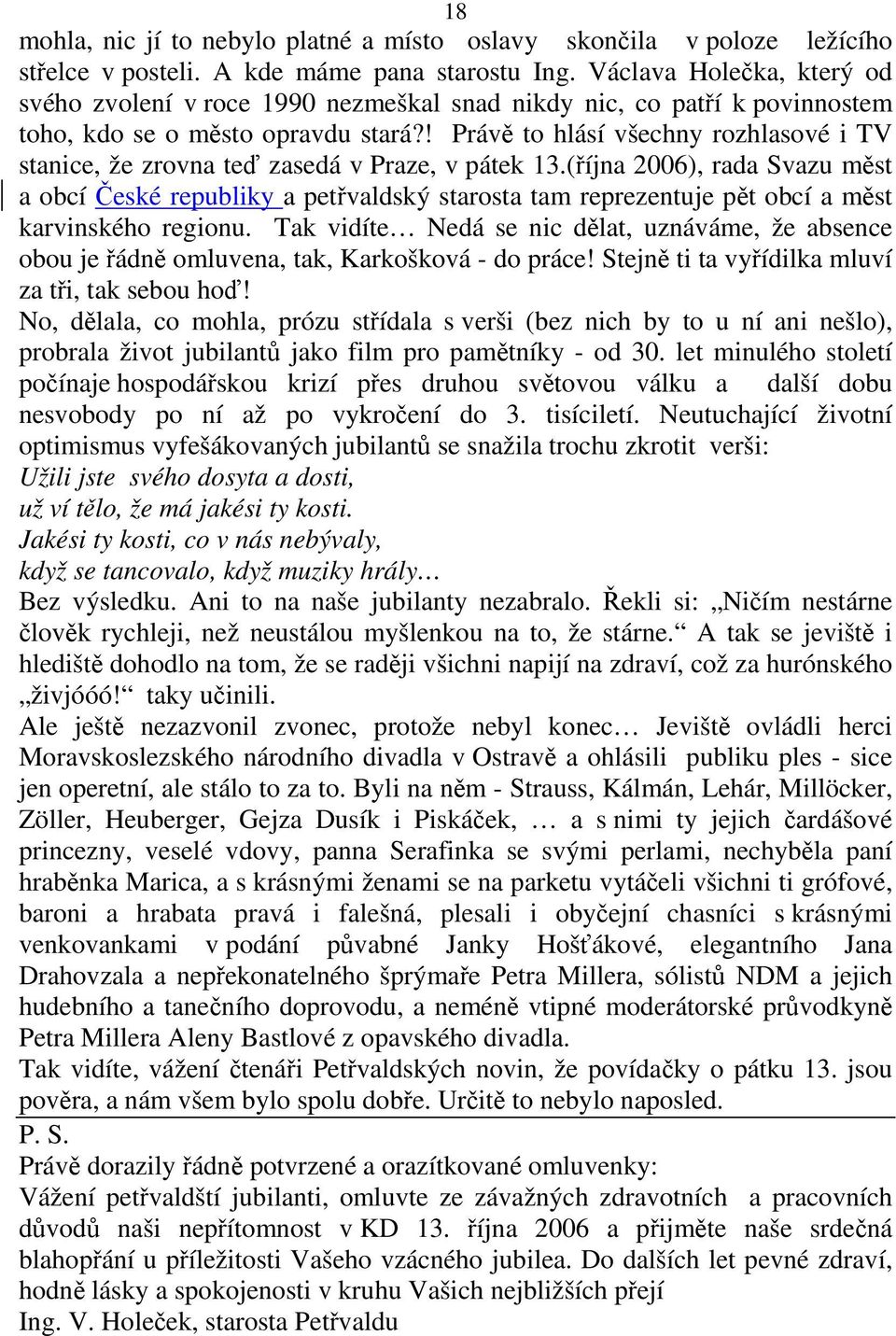 ! Právě to hlásí všechny rozhlasové i TV stanice, že zrovna teď zasedá v Praze, v pátek 13.