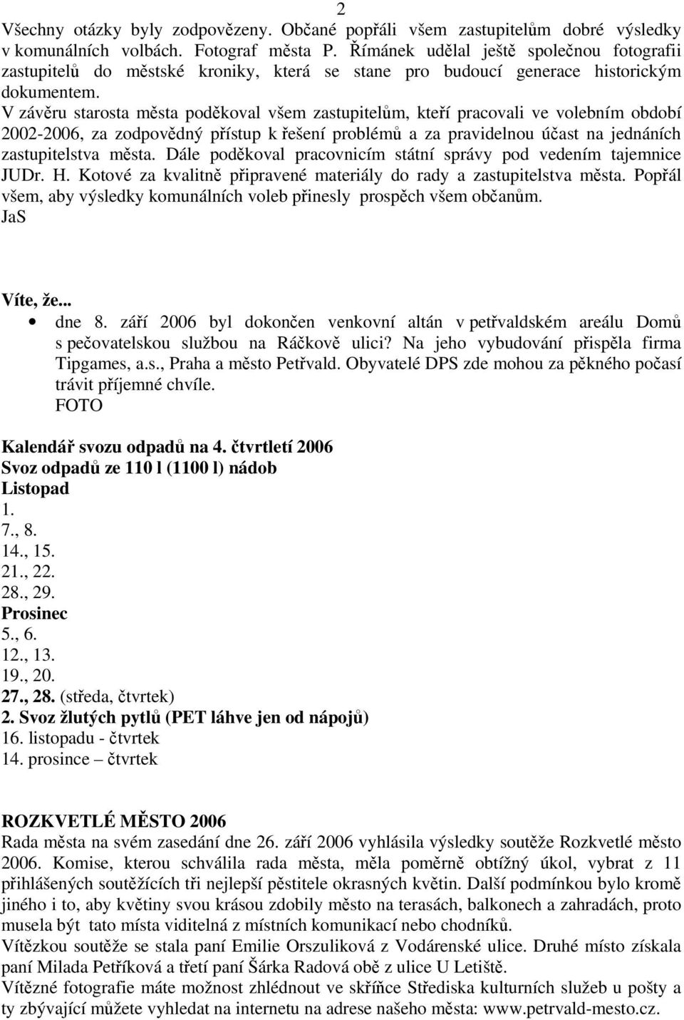 V závěru starosta města poděkoval všem zastupitelům, kteří pracovali ve volebním období 2002-2006, za zodpovědný přístup k řešení problémů a za pravidelnou účast na jednáních zastupitelstva města.