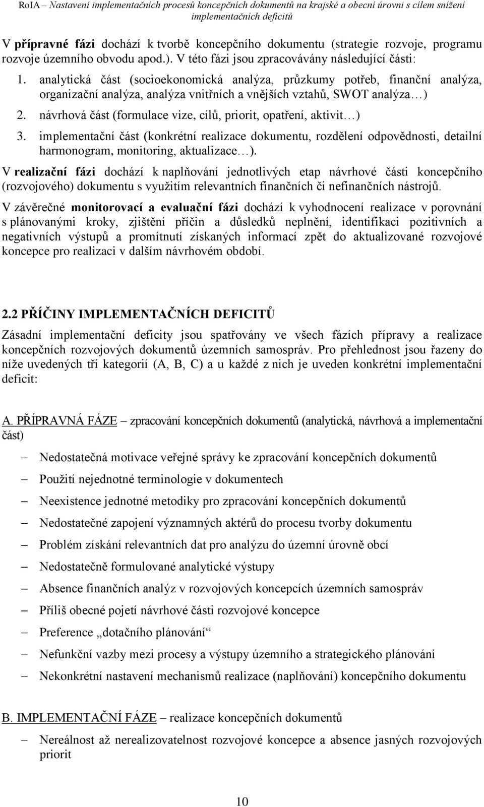 návrhová část (formulace vize, cílů, priorit, opatření, aktivit ) 3. implementační část (konkrétní realizace dokumentu, rozdělení odpovědnosti, detailní harmonogram, monitoring, aktualizace ).