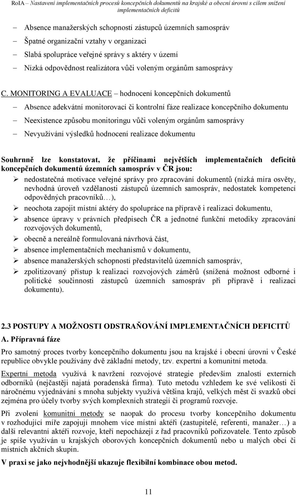 MONITORING A EVALUACE hodnocení koncepčních dokumentů Absence adekvátní monitorovací či kontrolní fáze realizace koncepčního dokumentu Neexistence způsobu monitoringu vůči voleným orgánům samosprávy