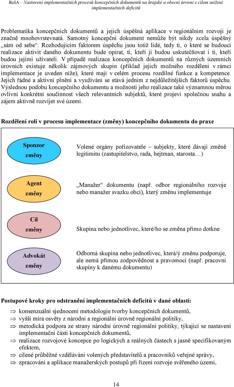 V případě realizace koncepčních dokumentů na různých územních úrovních existuje několik zájmových skupin (příklad jejich možného rozdělení v rámci implementace je uveden níže), které mají v celém