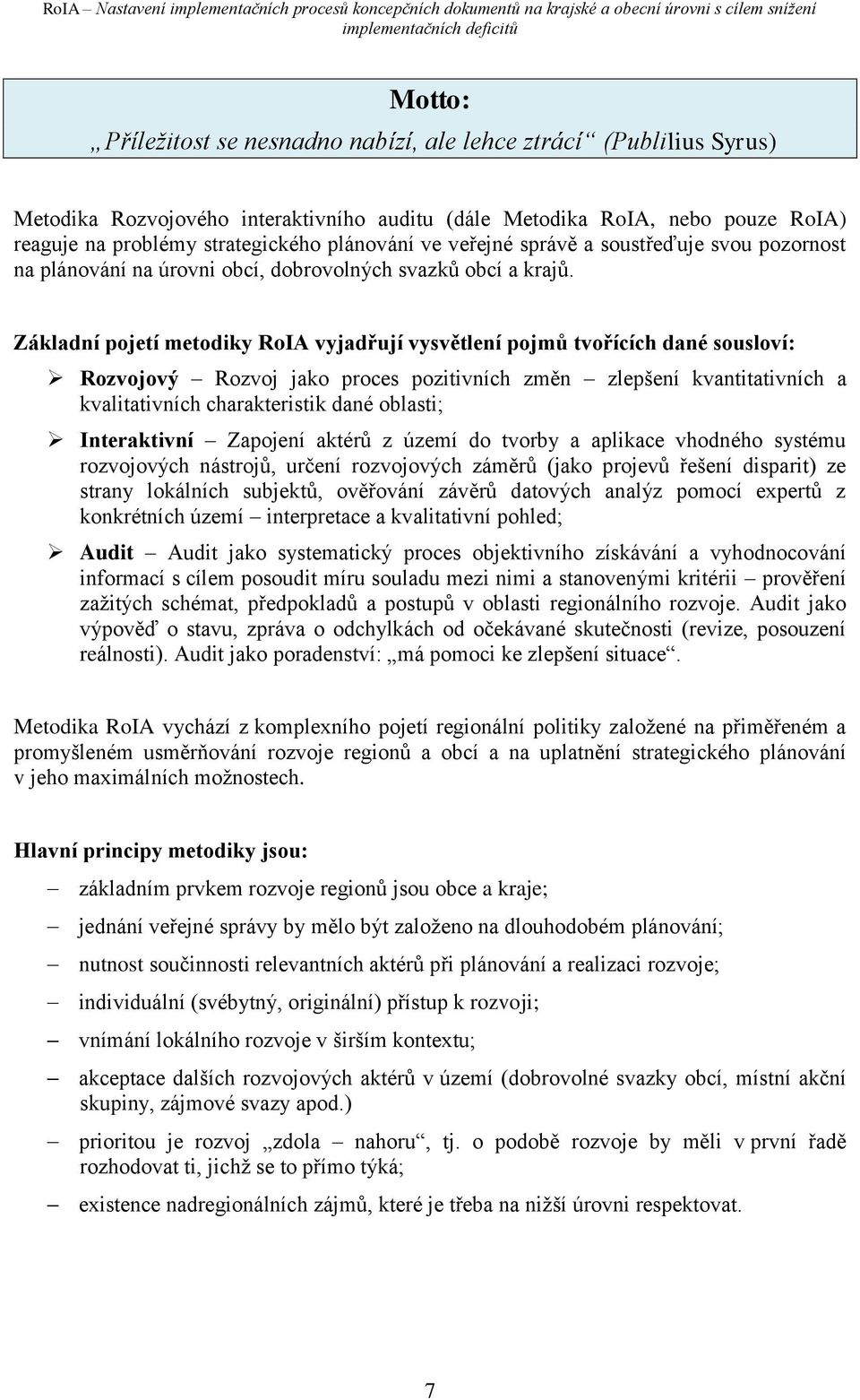 Základní pojetí metodiky RoIA vyjadřují vysvětlení pojmů tvořících dané sousloví: Rozvojový Rozvoj jako proces pozitivních změn zlepšení kvantitativních a kvalitativních charakteristik dané oblasti;