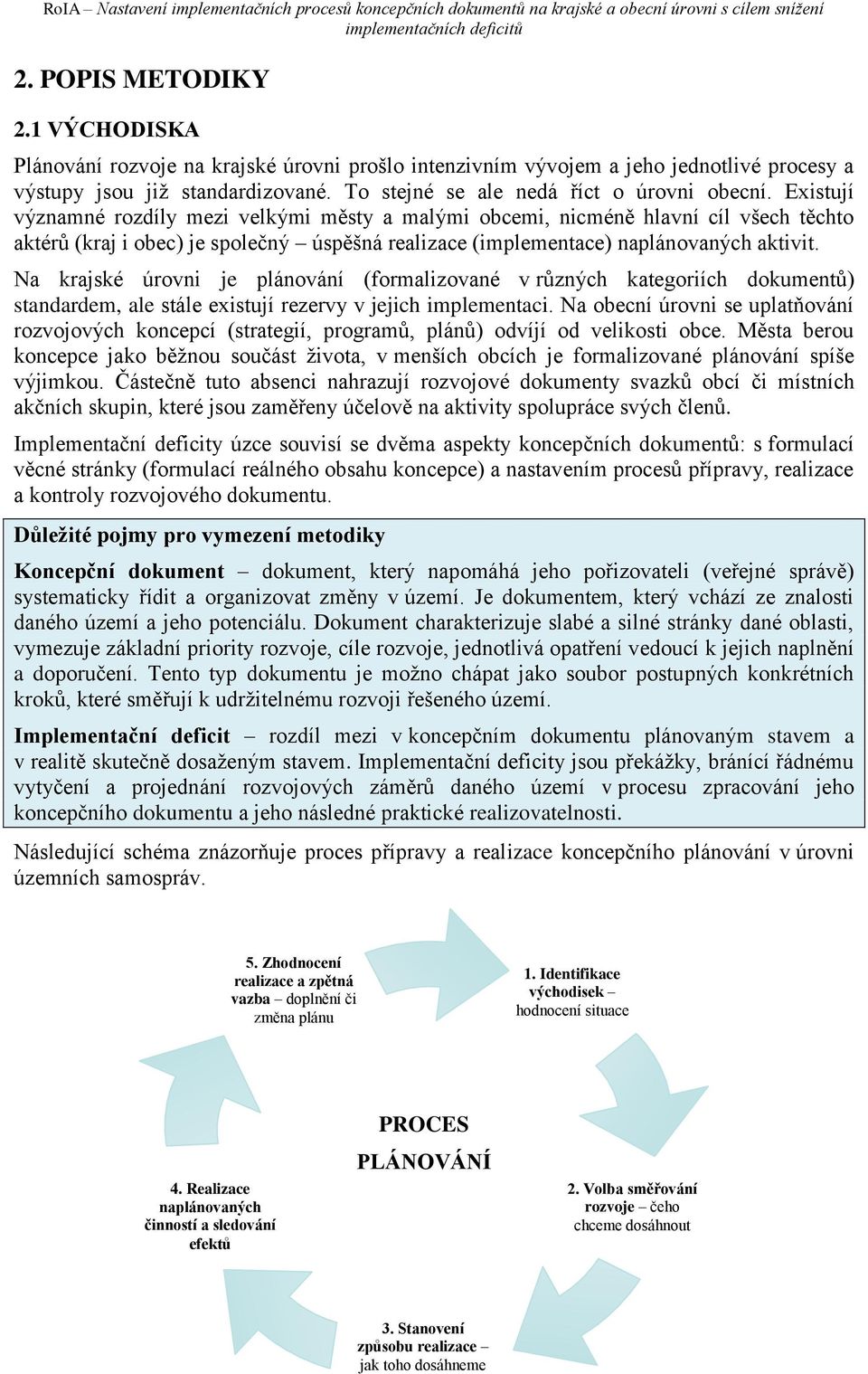 Existují významné rozdíly mezi velkými městy a malými obcemi, nicméně hlavní cíl všech těchto aktérů (kraj i obec) je společný úspěšná realizace (implementace) naplánovaných aktivit.