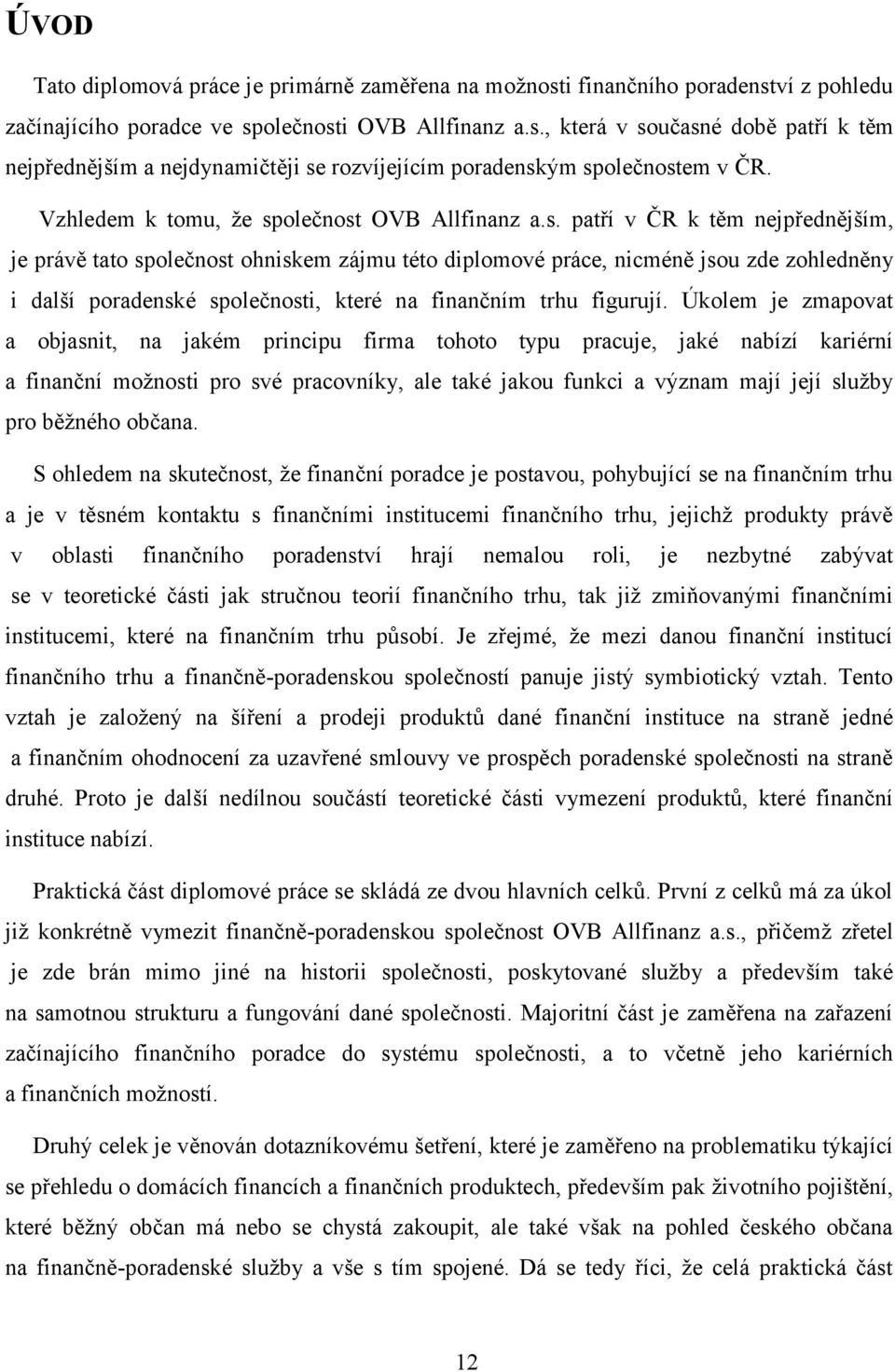 olečnost OVB Allfinanz a.s. patří v ČR k těm nejpřednějším, je právě tato společnost ohniskem zájmu této diplomové práce, nicméně jsou zde zohledněny i další poradenské společnosti, které na finančním trhu figurují.