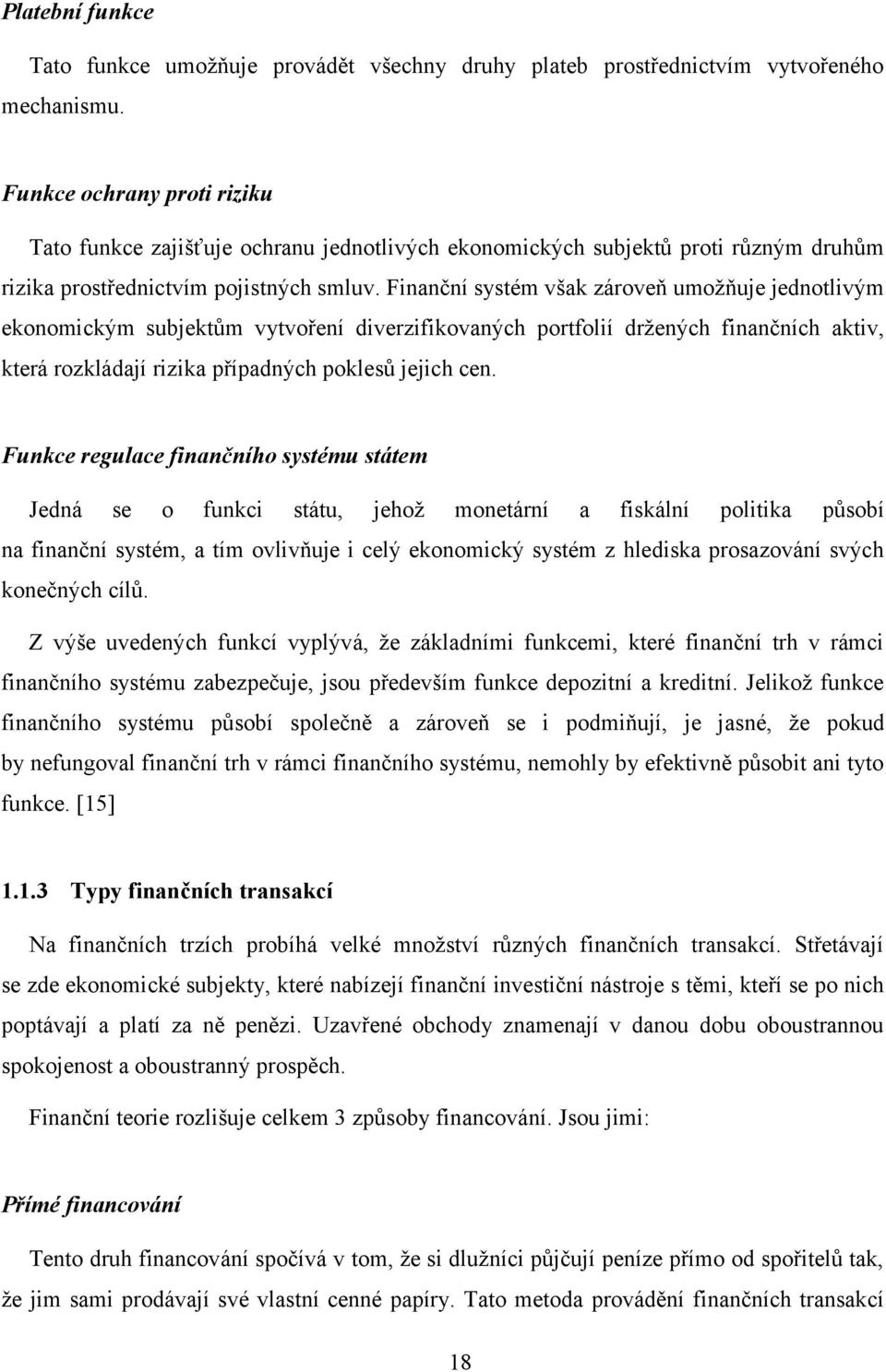 Finanční systém však zároveň umožňuje jednotlivým ekonomickým subjektům vytvoření diverzifikovaných portfolií držených finančních aktiv, která rozkládají rizika případných poklesů jejich cen.