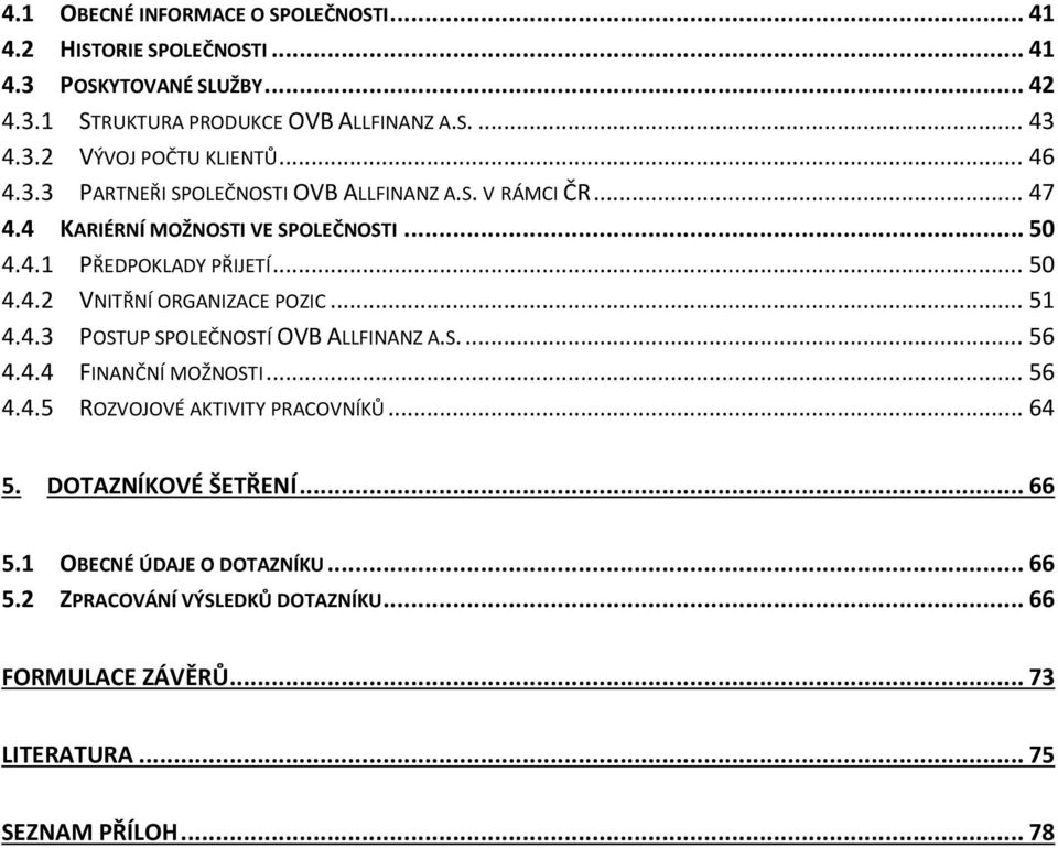 .. 51 4.4.3 POSTUP SPOLEČNOSTÍ OVB ALLFINANZ A.S.... 56 4.4.4 FINANČNÍ MOŽNOSTI... 56 4.4.5 ROZVOJOVÉ AKTIVITY PRACOVNÍKŮ... 64 5. DOTAZNÍKOVÉ ŠETŘENÍ... 66 5.