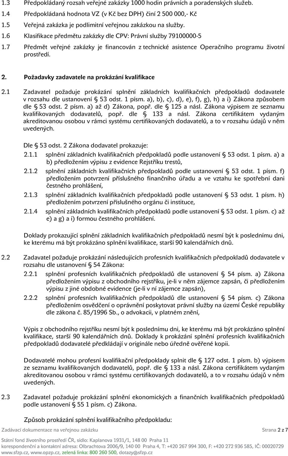 7 Předmět veřejné zakázky je financován z technické asistence Operačního programu životní prostředí. 2. Požadavky zadavatele na prokázání kvalifikace 2.