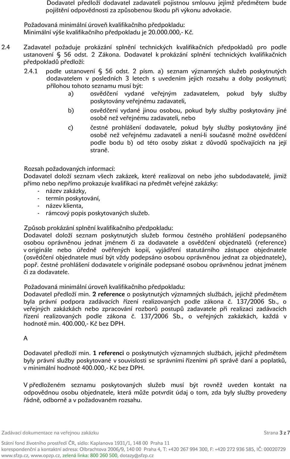 .000.000,- Kč. 2.4 Zadavatel požaduje prokázání splnění technických kvalifikačních předpokladů pro podle ustanovení 56 odst. 2 Zákona.