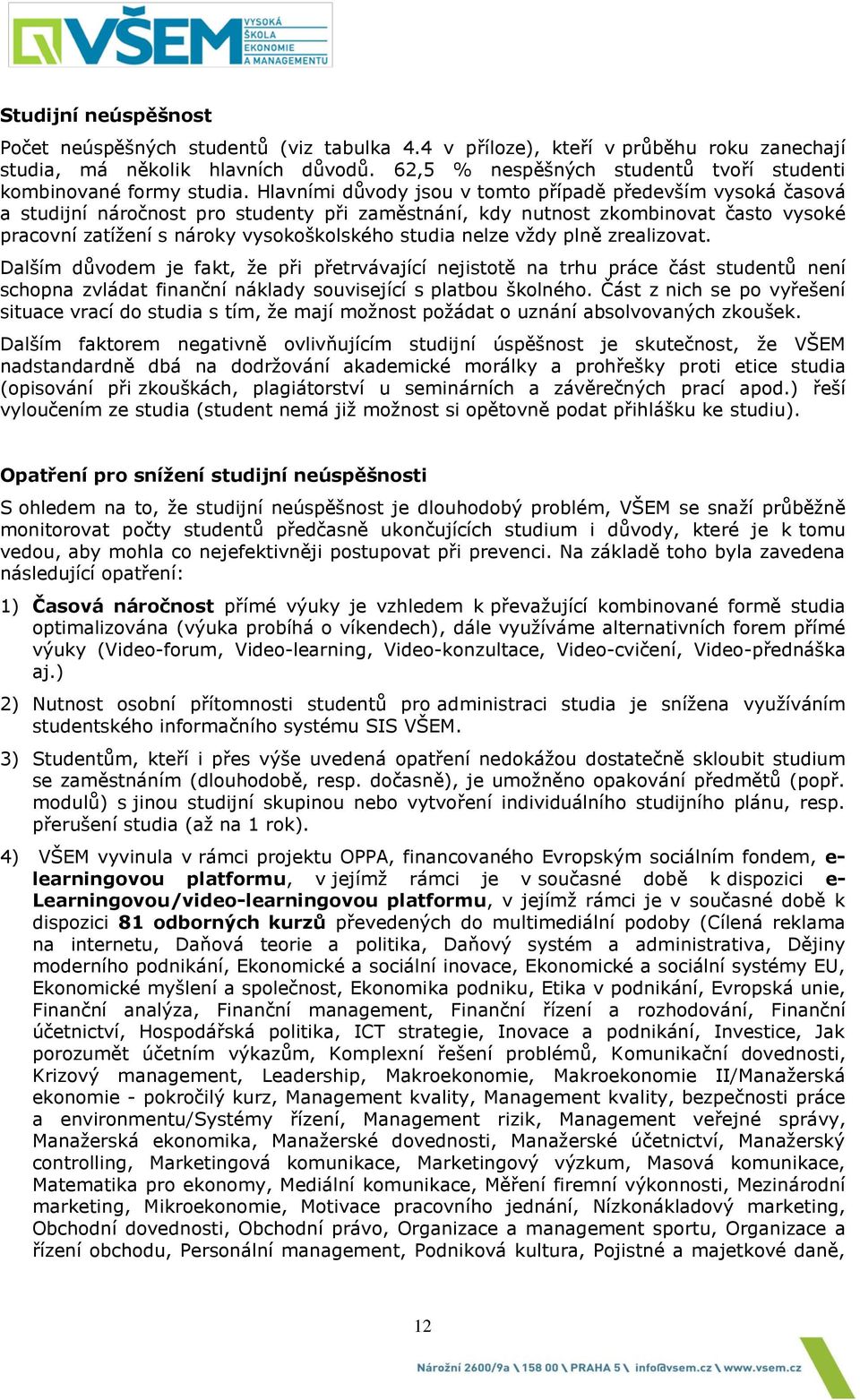 Hlavními důvody jsou v tomto případě především vysoká časová a studijní náročnost pro studenty při zaměstnání, kdy nutnost zkombinovat často vysoké pracovní zatížení s nároky vysokoškolského studia