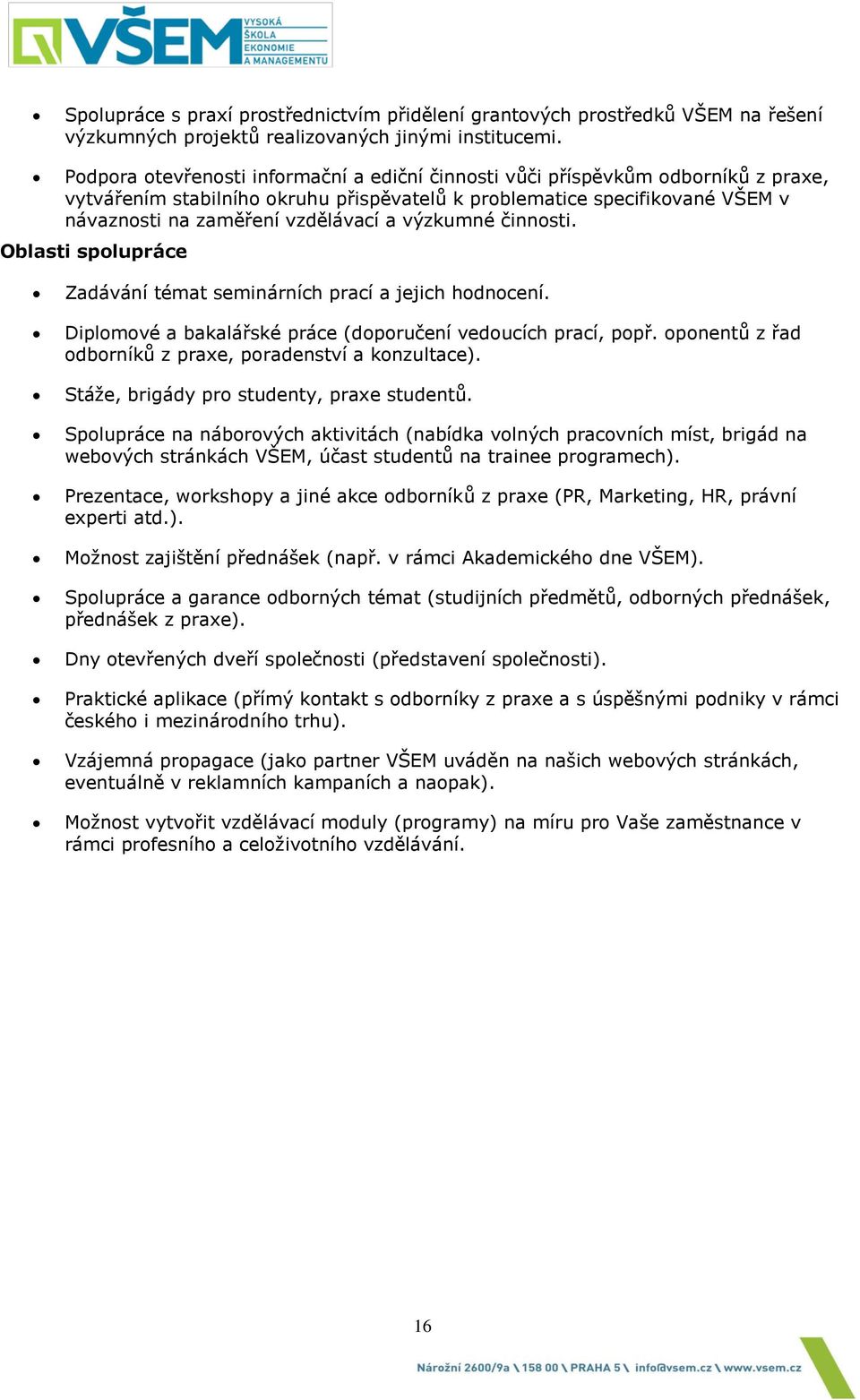 výzkumné činnosti. Oblasti spolupráce Zadávání témat seminárních prací a jejich hodnocení. Diplomové a bakalářské práce (doporučení vedoucích prací, popř.