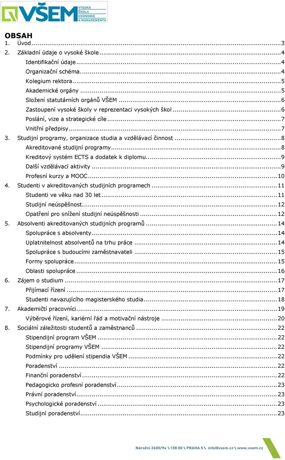 .. 8 Akreditované studijní programy... 8 Kreditový systém ECTS a dodatek k diplomu... 9 Další vzdělávací aktivity... 9 Profesní kurzy a MOOC... 10 4. Studenti v akreditovaných studijních programech.