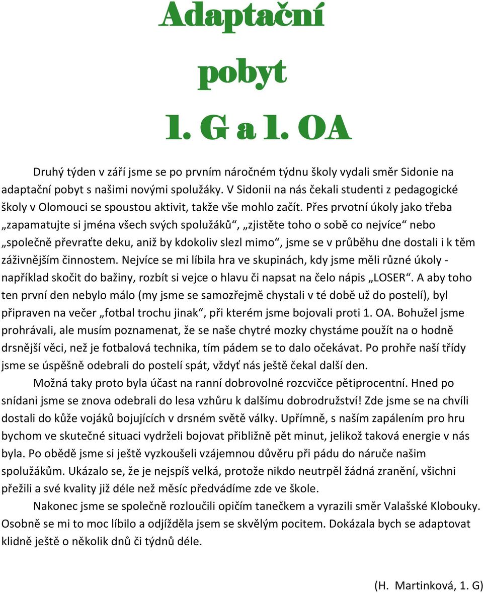 Přes prvotní úkoly jako třeba zapamatujte si jména všech svých spolužáků, zjistěte toho o sobě co nejvíce nebo společně převraťte deku, aniž by kdokoliv slezl mimo, jsme se v průběhu dne dostali i k