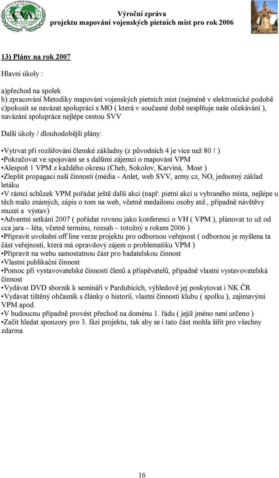 ) Pokračovat ve spojování se s dalšími zájemci o mapování VPM Alespoň 1 VPM z každého okresu (Cheb, Sokolov, Karviná, Most ) Zlepšit propagaci naší činnosti (média - Anlet, web SVV, army.