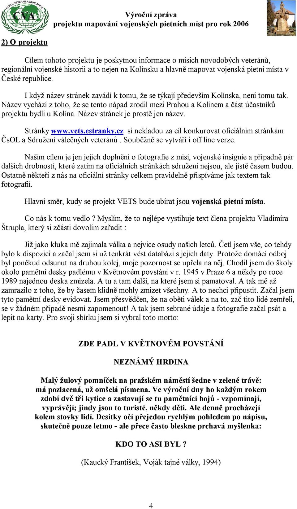 Název stránek je prostě jen název. Stránky www.vets.estranky.cz si nekladou za cíl konkurovat oficiálním stránkám ČsOL a Sdružení válečných veteránů. Souběžně se vytváří i off line verze.