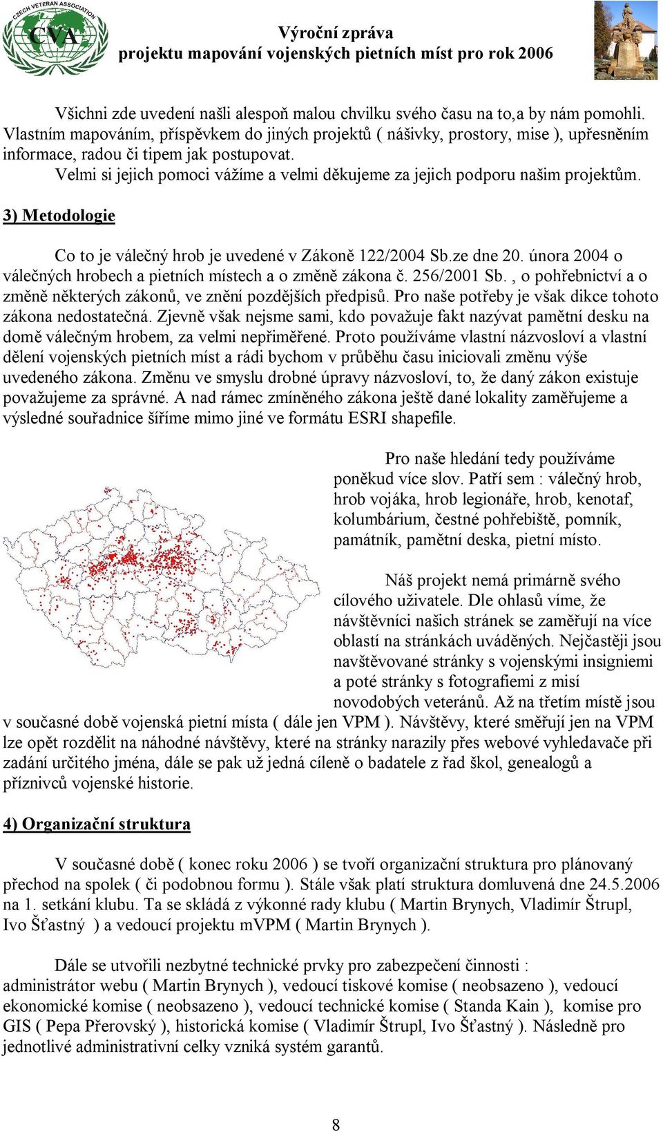 Velmi si jejich pomoci vážíme a velmi děkujeme za jejich podporu našim projektům. 3) Metodologie Co to je válečný hrob je uvedené v Zákoně 122/2004 Sb.ze dne 20.