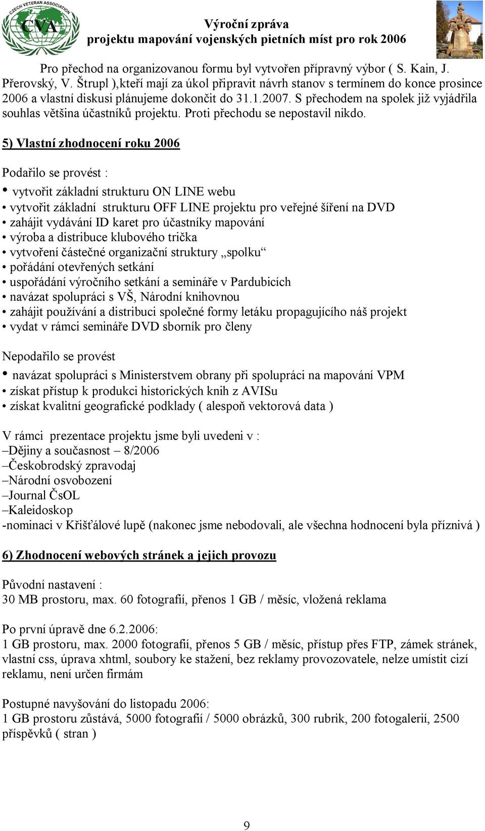 S přechodem na spolek již vyjádřila souhlas většina účastníků projektu. Proti přechodu se nepostavil nikdo.