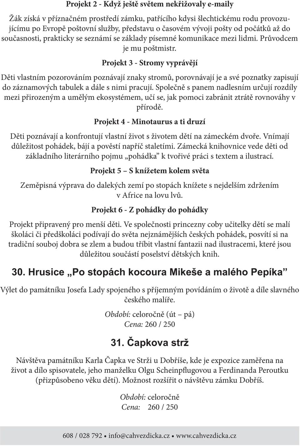 Projekt 3 - Stromy vyprávějí Děti vlastním pozorováním poznávají znaky stromů, porovnávají je a své poznatky zapisují do záznamových tabulek a dále s nimi pracují.