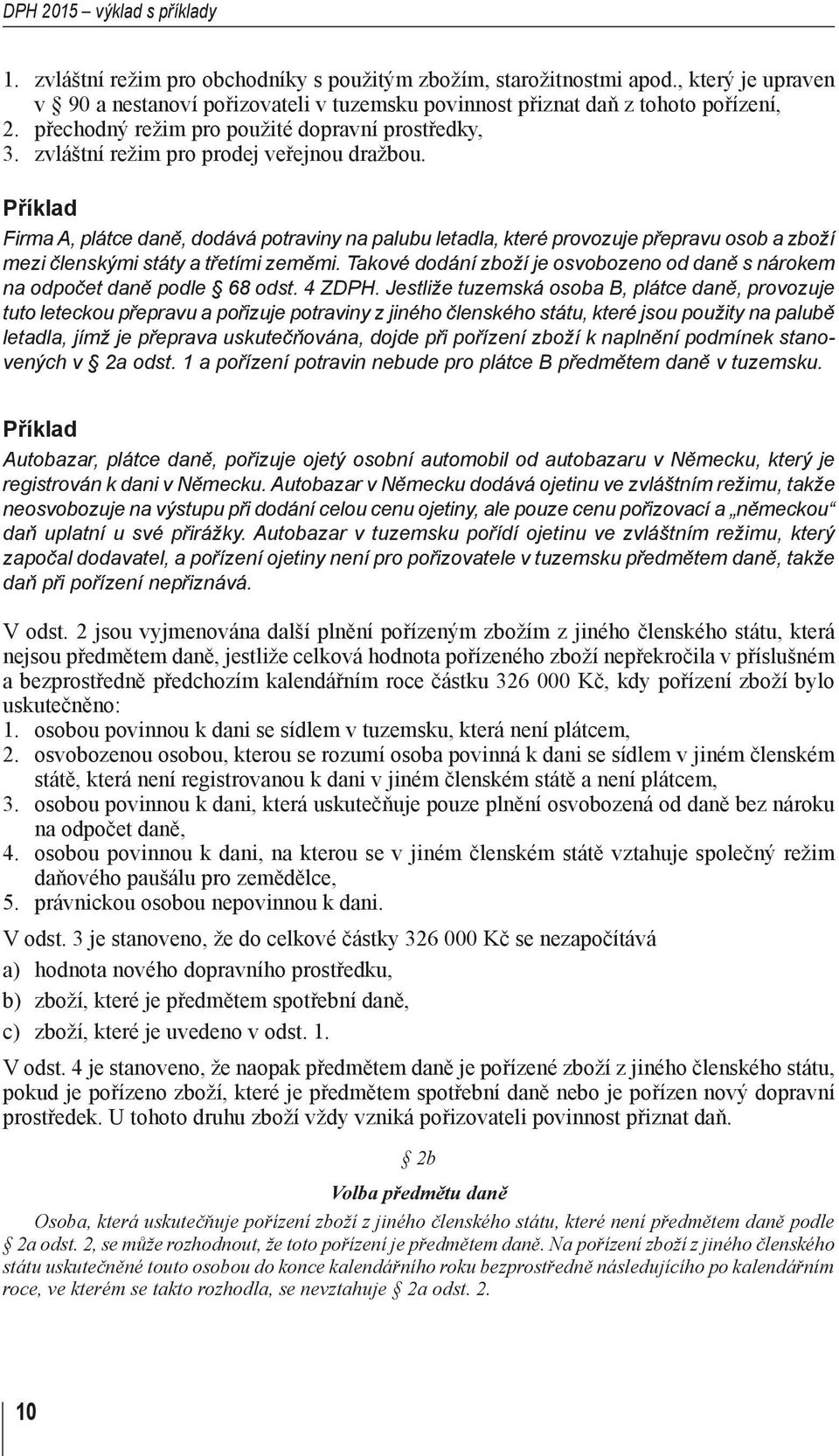 Příklad Firma A, plátce daně, dodává potraviny na palubu letadla, které provozuje přepravu osob a zboží mezi členskými státy a třetími zeměmi.