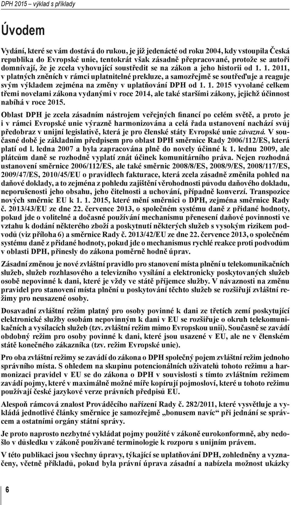 1. 2011, v platných zněních v rámci uplatnitelné prekluze, a samozřejmě se soutřeďuje a reaguje svým výkladem zejména na změny v uplatňování DPH od 1.