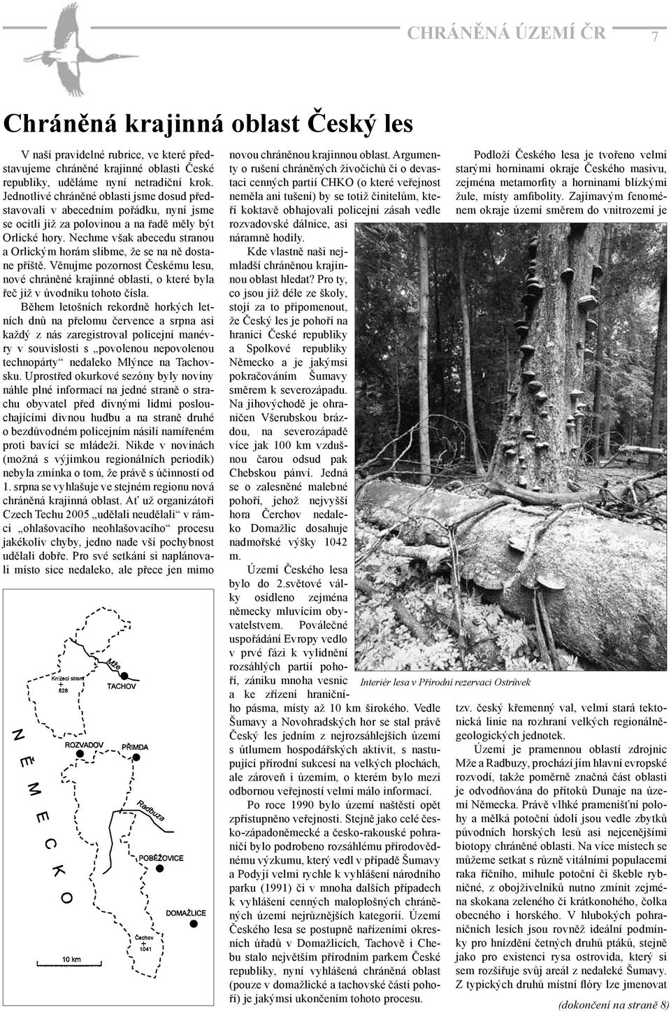 Nechme však abecedu stranou a Orlickým horám slibme, že se na ně dostane příště. Věnujme pozornost Českému lesu, nové chráněné krajinné oblasti, o které byla řeč již v úvodníku tohoto čísla.