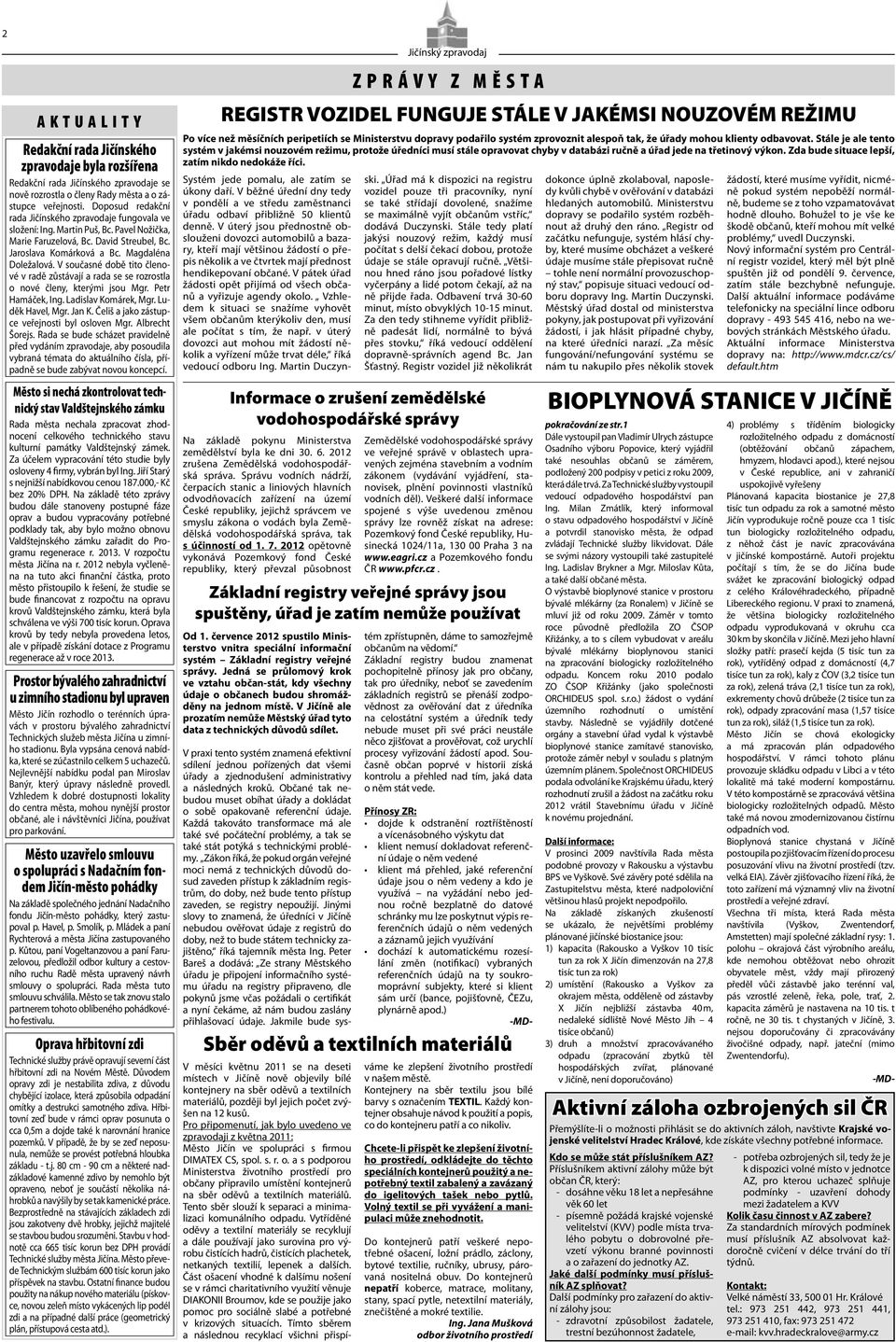 V současné době tito členové v radě zůstávají a rada se se rozrostla o nové členy, kterými jsou Mgr. Petr Hamáček, Ing. Ladislav Komárek, Mgr. Luděk Havel, Mgr. Jan K.